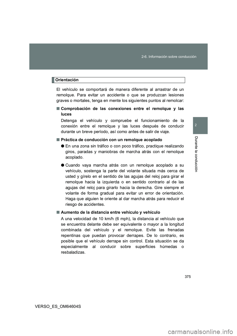 TOYOTA VERSO 2017  Manual del propietario (in Spanish) 375 
2-6. Información sobre conducción
2
Durante la conducción
VERSO_ES_OM64604S
Orientación 
El vehículo se comportará de manera diferente al arrastrar de un 
remolque. Para evitar un accidente