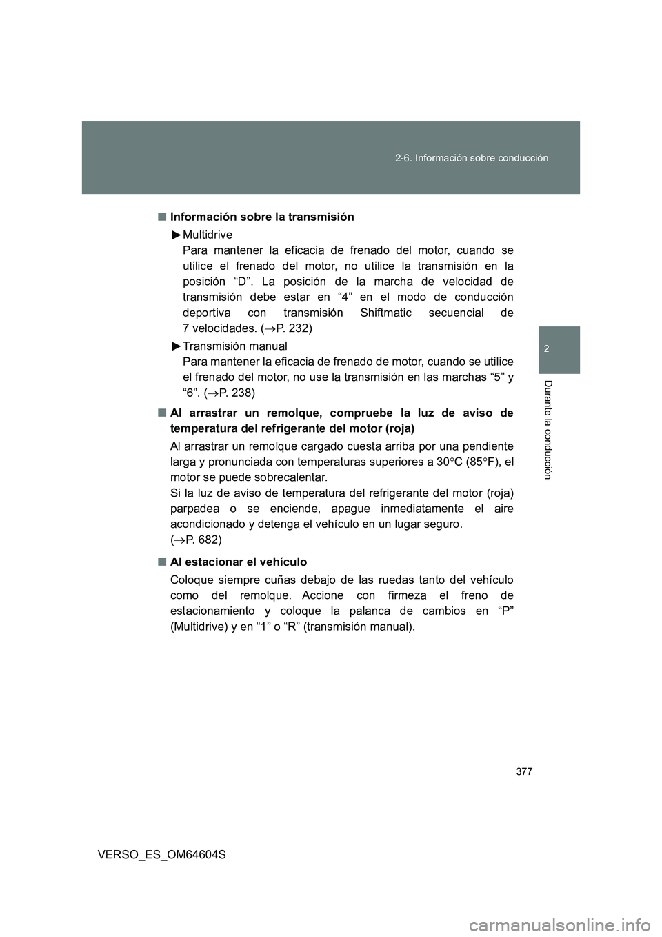 TOYOTA VERSO 2017  Manual del propietario (in Spanish) 377 
2-6. Información sobre conducción
2
Durante la conducción
VERSO_ES_OM64604S 
■ Información sobre la transmisión 
Multidrive 
Para mantener la eficacia de frenado del motor, cuando se 
util