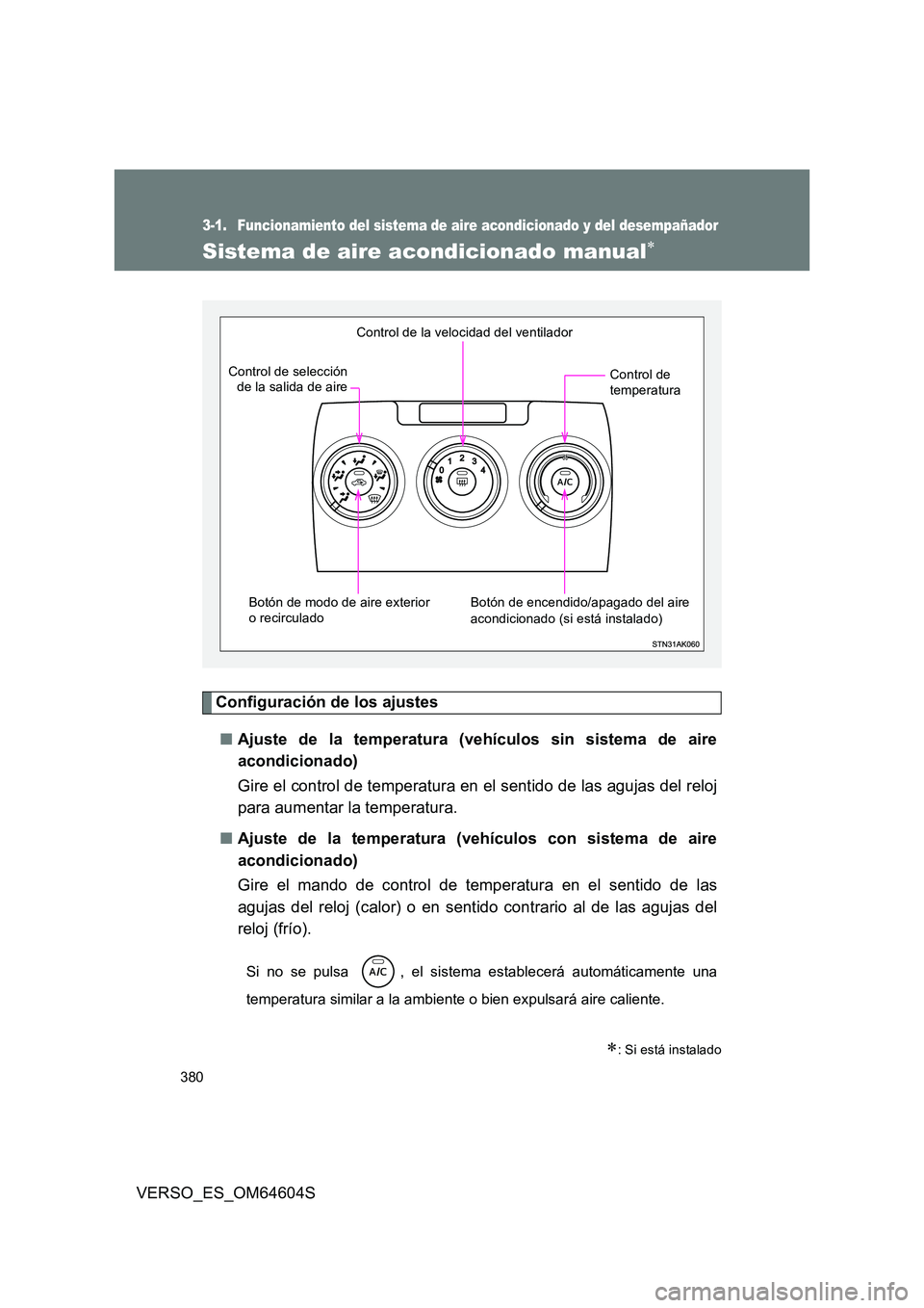 TOYOTA VERSO 2017  Manual del propietario (in Spanish) 380
VERSO_ES_OM64604S
3-1. Funcionamiento del sistema de aire acondicionado y del desempañador
Sistema de aire acondicionado manual
Configuración de los ajustes 
■ Ajuste de la temperatura (veh