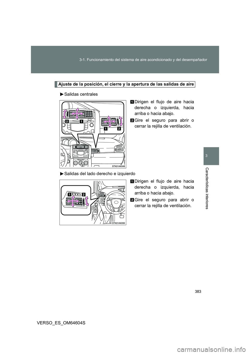 TOYOTA VERSO 2017  Manual del propietario (in Spanish) 383 
3-1. Funcionamiento del sistema de aire acondicionado y del desempañador
3
Características interiores
VERSO_ES_OM64604S
Ajuste de la posición, el cierre y la apertura de las salidas de aire 
S