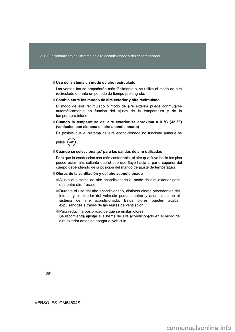 TOYOTA VERSO 2017  Manual del propietario (in Spanish) 384 
3-1. Funcionamiento del sistema de aire acondicionado y del desempañador
VERSO_ES_OM64604S
■ Uso del sistema en modo de aire recirculado 
Las ventanillas se empañarán más fácilmente si se 