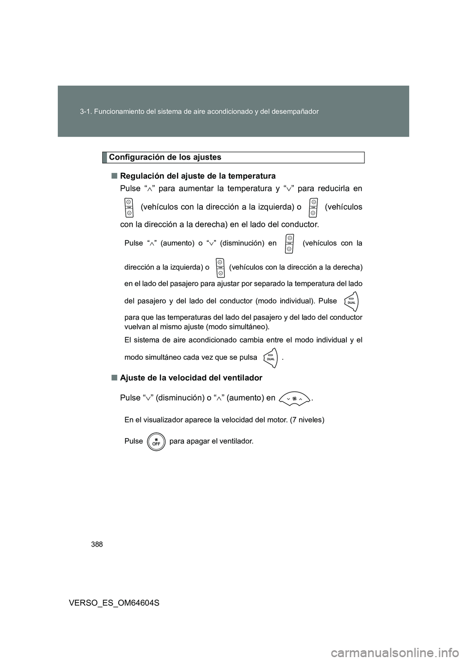 TOYOTA VERSO 2017  Manual del propietario (in Spanish) 388 
3-1. Funcionamiento del sistema de aire acondicionado y del desempañador
VERSO_ES_OM64604S
Configuración de los ajustes 
■ Regulación del ajuste de la temperatura 
Pulse “ ” para aume