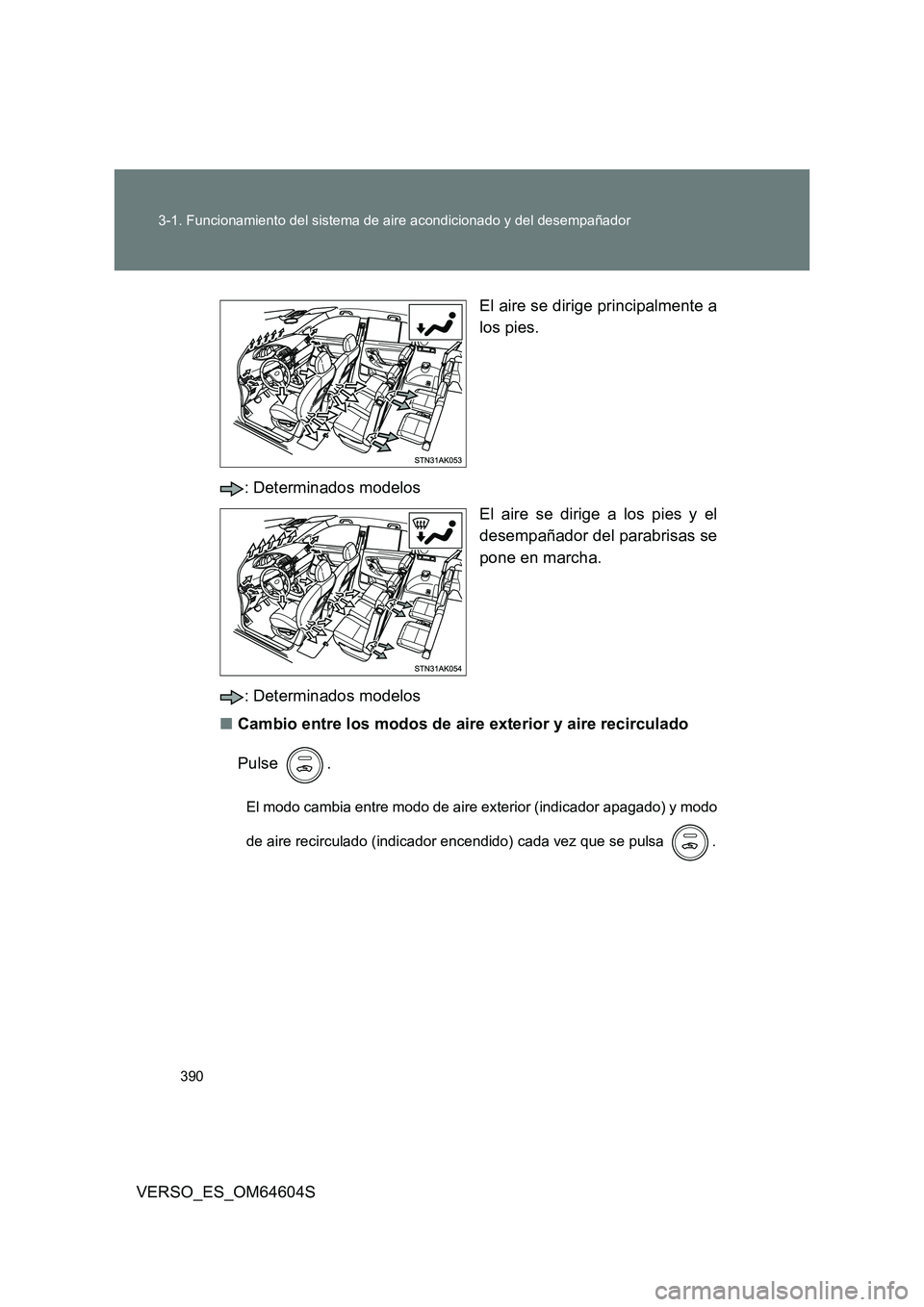 TOYOTA VERSO 2017  Manual del propietario (in Spanish) 390 
3-1. Funcionamiento del sistema de aire acondicionado y del desempañador
VERSO_ES_OM64604S 
El aire se dirige principalmente a 
los pies. 
: Determinados modelos 
El aire se dirige a los pies y 