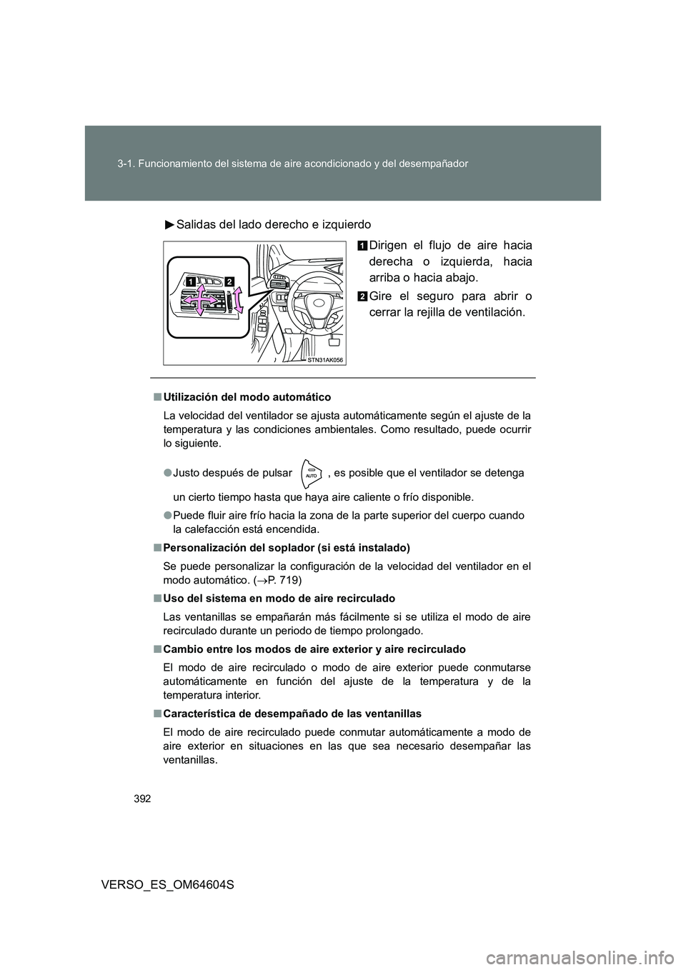 TOYOTA VERSO 2017  Manual del propietario (in Spanish) 392 
3-1. Funcionamiento del sistema de aire acondicionado y del desempañador
VERSO_ES_OM64604S 
Salidas del lado derecho e izquierdo 
Dirigen el flujo de aire hacia 
derecha o izquierda, hacia
arrib
