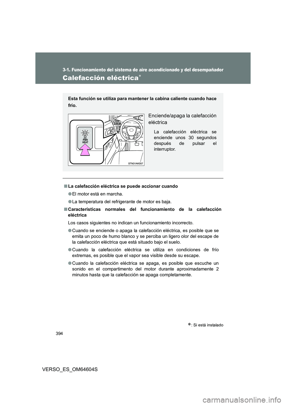 TOYOTA VERSO 2017  Manual del propietario (in Spanish) 394
3-1. Funcionamiento del sistema de aire acondicionado y del desempañador
VERSO_ES_OM64604S
Calefacción eléctrica
: Si está instalado
■La calefacción eléctrica se puede accionar cuand