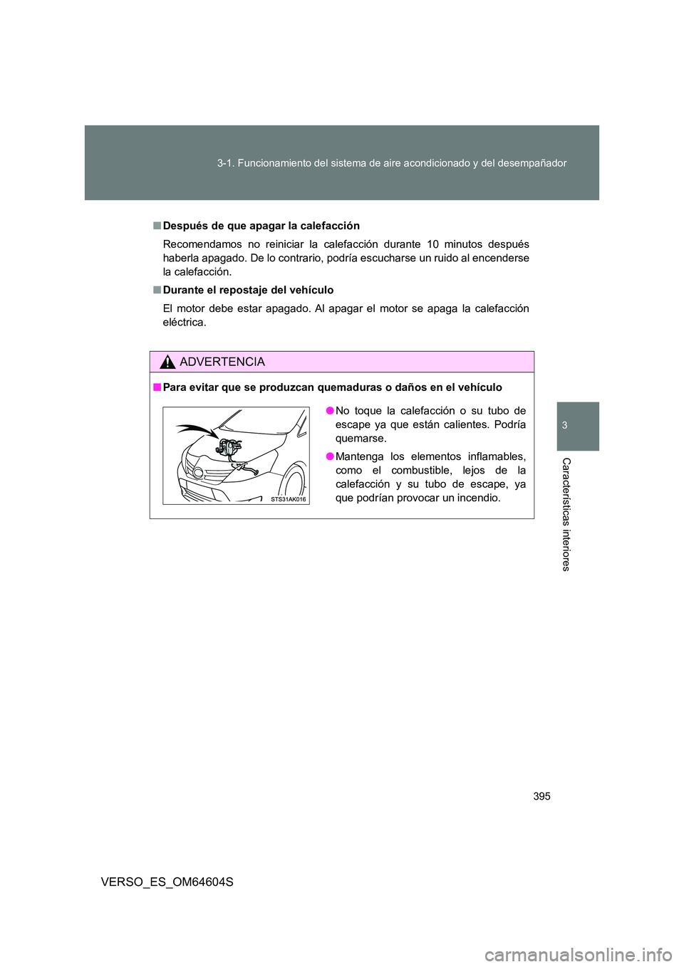 TOYOTA VERSO 2017  Manual del propietario (in Spanish) 395 
3-1. Funcionamiento del sistema de aire acondicionado y del desempañador
3
Características interiores
VERSO_ES_OM64604S
■ Después de que apagar la calefacción 
Recomendamos no reiniciar la 