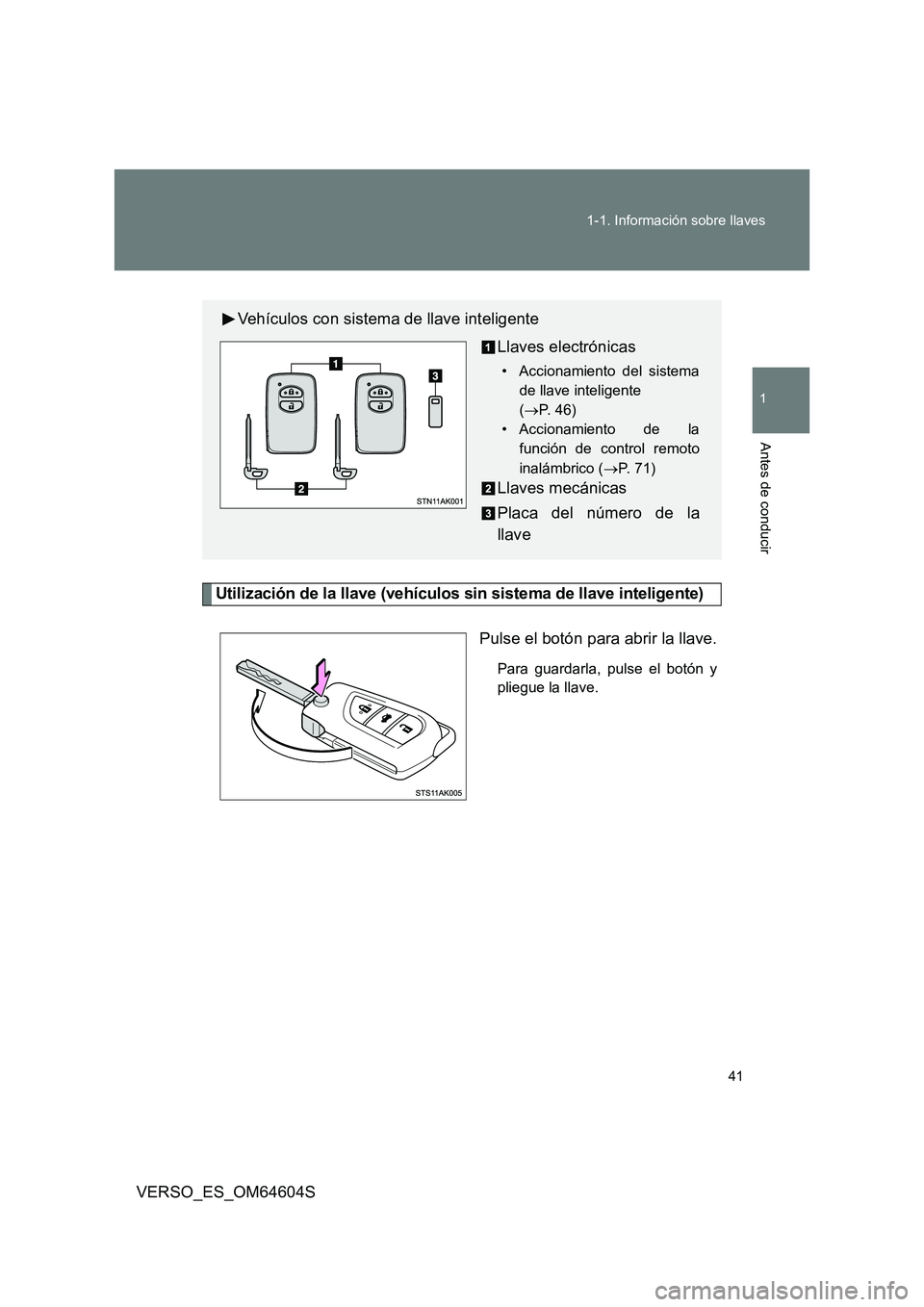 TOYOTA VERSO 2017  Manual del propietario (in Spanish) 41 
1-1. Información sobre llaves
1
Antes de conducir
VERSO_ES_OM64604S
Utilización de la llave (vehículos sin sistema de llave inteligente)
Pulse el botón para abrir la llave.
Para guardarla, pul