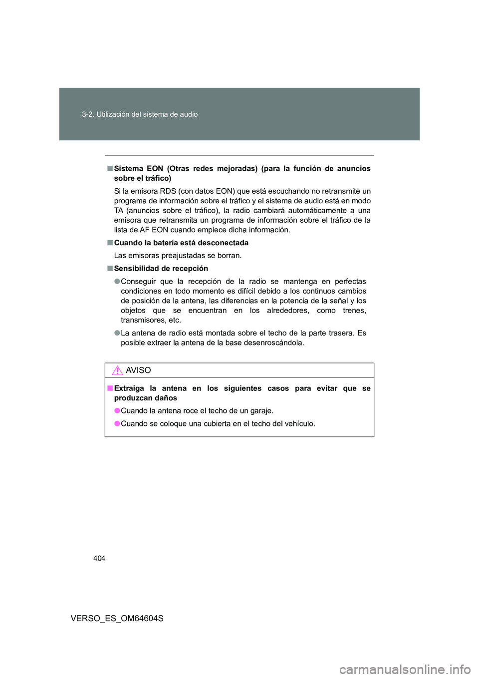 TOYOTA VERSO 2017  Manual del propietario (in Spanish) 404 
3-2. Utilización del sistema de audio
VERSO_ES_OM64604S
■ Sistema EON (Otras redes mejoradas) (para la función de anuncios 
sobre el tráfico) 
Si la emisora RDS (con datos EON) que está esc