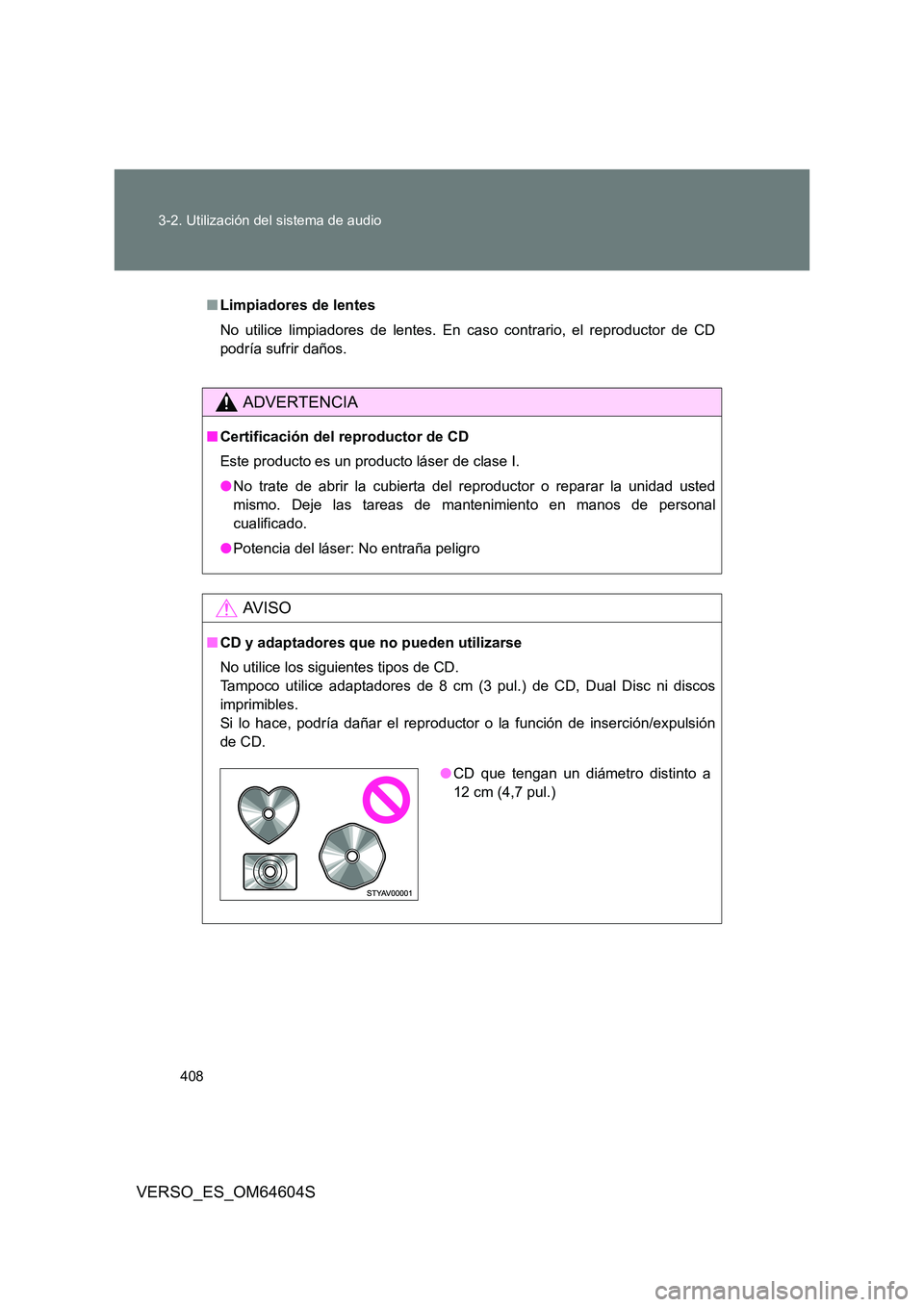 TOYOTA VERSO 2017  Manual del propietario (in Spanish) 408 
3-2. Utilización del sistema de audio
VERSO_ES_OM64604S
■ Limpiadores de lentes 
No utilice limpiadores de lentes. En caso contrario, el reproductor de CD 
podría sufrir daños.
ADVERTENCIA
