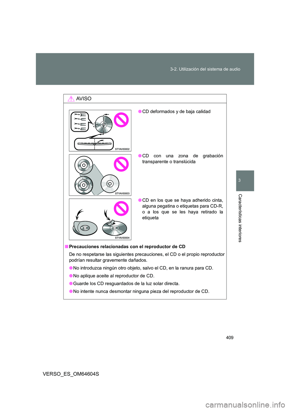 TOYOTA VERSO 2017  Manual del propietario (in Spanish) 409 
3-2. Utilización del sistema de audio
3
Características interiores
VERSO_ES_OM64604S
AV I S O
■ Precauciones relacionadas con el reproductor de CD 
De no respetarse las siguientes precaucione