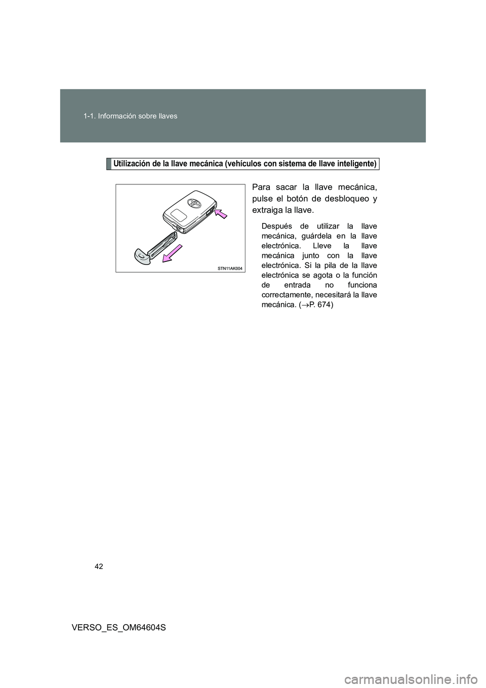 TOYOTA VERSO 2017  Manual del propietario (in Spanish) 42 
1-1. Información sobre llaves
VERSO_ES_OM64604S
Utilización de la llave mecánica (vehículos con sistema de llave inteligente)
Para sacar la llave mecánica, 
pulse el botón de desbloqueo y
ex
