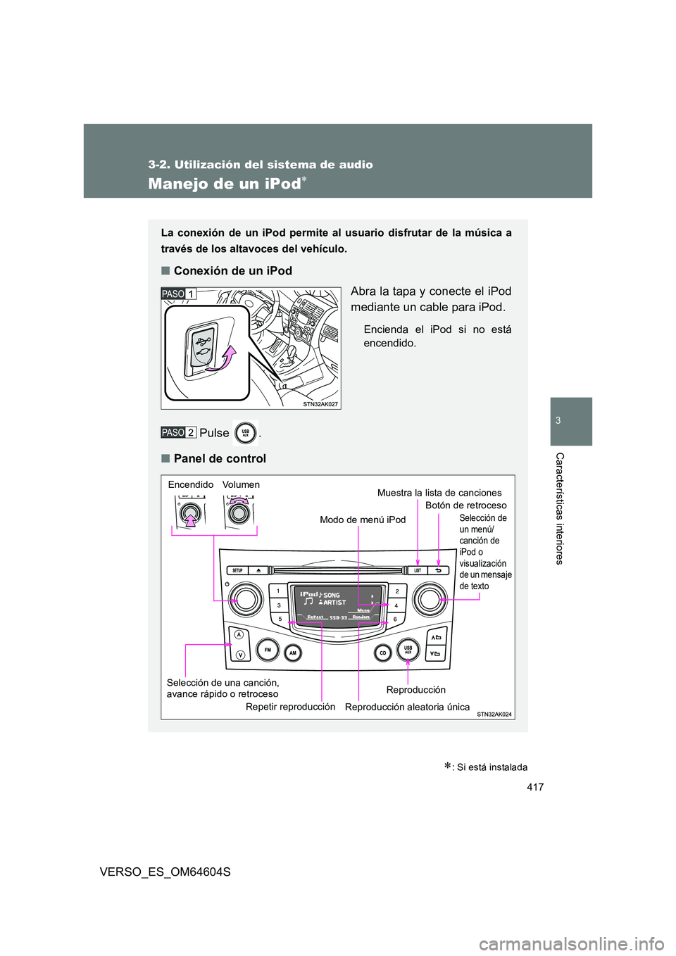 TOYOTA VERSO 2017 Manual del propietario (in Spanish) 417
3-2. Utilización del sistema de audio
3
Características interiores
VERSO_ES_OM64604S
Manejo de un iPod
: Si está instalada
La conexión de un iPod permite al usuario disfrutar de la músi TOYOTA VERSO 2017 Manual del propietario (in Spanish) 417
3-2. Utilización del sistema de audio
3
Características interiores
VERSO_ES_OM64604S
Manejo de un iPod
: Si está instalada
La conexión de un iPod permite al usuario disfrutar de la músi