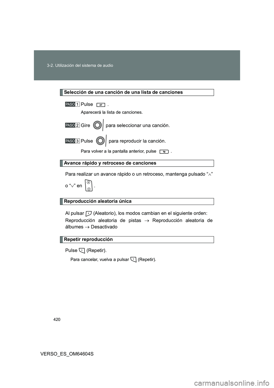 TOYOTA VERSO 2017 Manual del propietario (in Spanish) 420
3-2. Utilización del sistema de audio
VERSO_ES_OM64604S
Selección de una canción de una lista de canciones
Pulse .
Aparecerá la lista de canciones.
Gire para seleccionar una canción.
Pul TOYOTA VERSO 2017 Manual del propietario (in Spanish) 420
3-2. Utilización del sistema de audio
VERSO_ES_OM64604S
Selección de una canción de una lista de canciones
Pulse .
Aparecerá la lista de canciones.
Gire para seleccionar una canción.
Pul