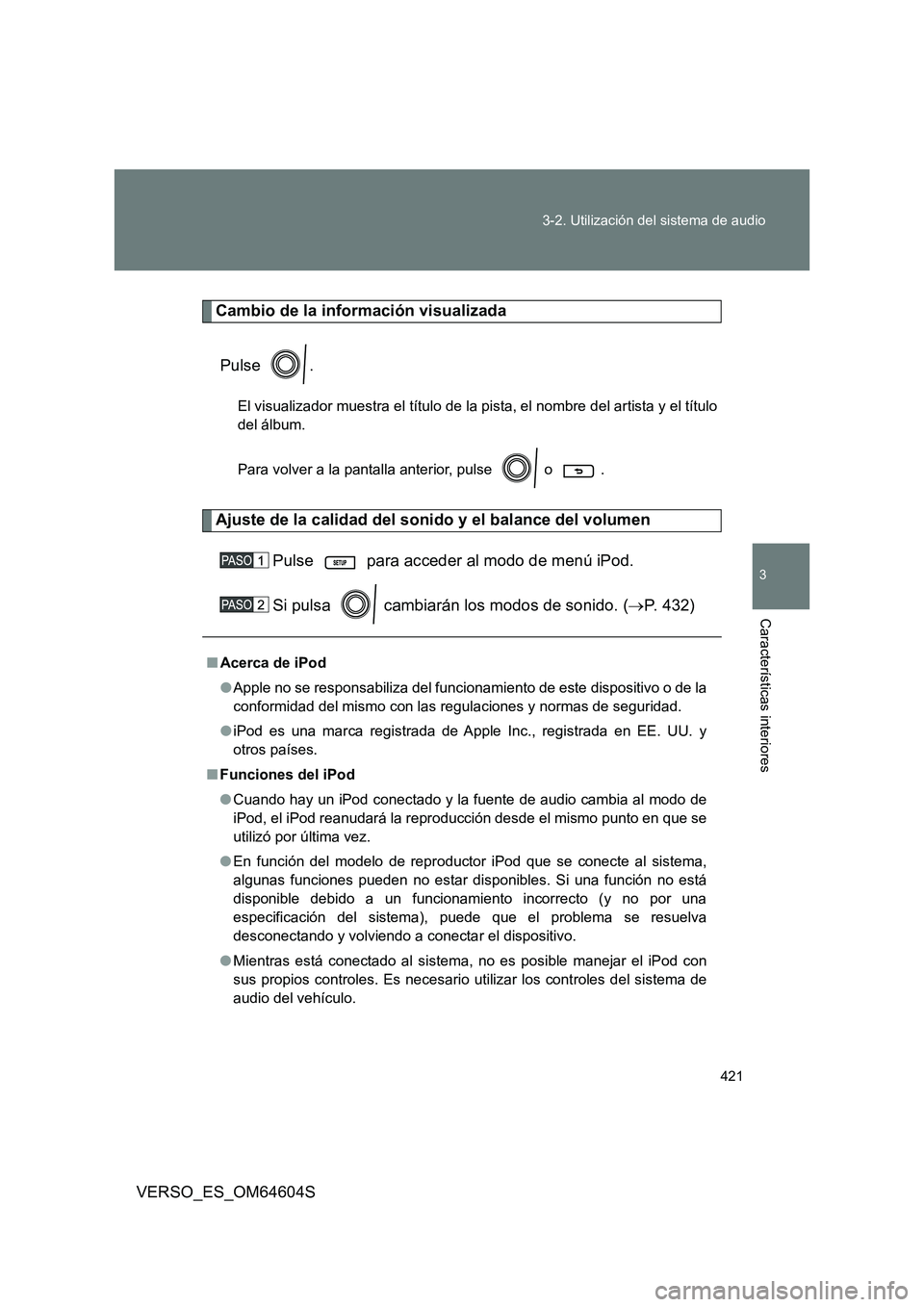 TOYOTA VERSO 2017  Manual del propietario (in Spanish) 421 
3-2. Utilización del sistema de audio
3
Características interiores
VERSO_ES_OM64604S
Cambio de la información visualizada 
Pulse .
El visualizador muestra el título de la pista, el nombre del