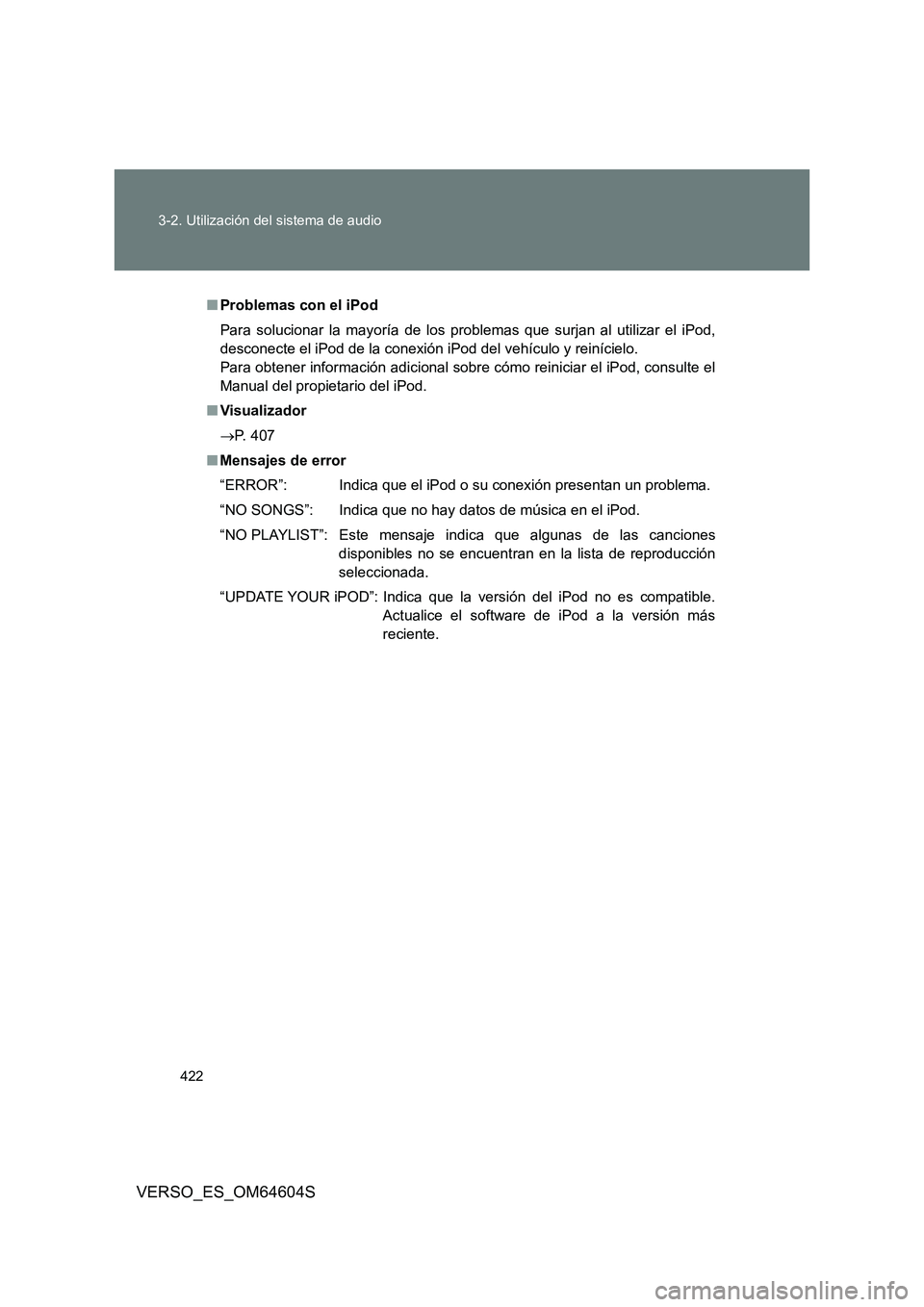 TOYOTA VERSO 2017  Manual del propietario (in Spanish) 422 
3-2. Utilización del sistema de audio
VERSO_ES_OM64604S
■ Problemas con el iPod 
Para solucionar la mayoría de los problemas que surjan al utilizar el iPod, 
desconecte el iPod de la conexió