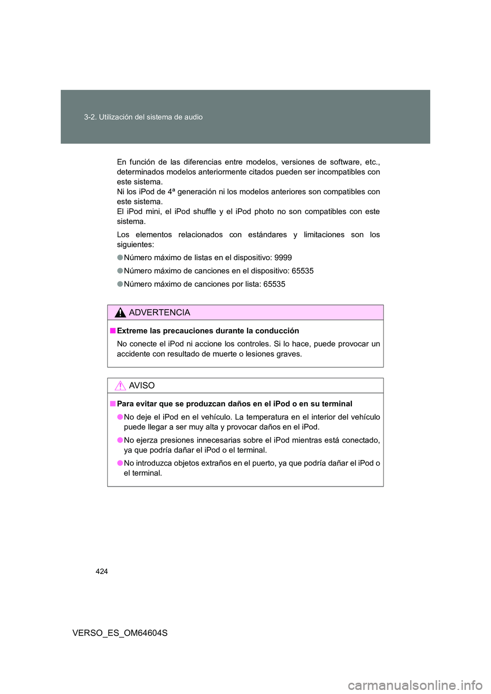 TOYOTA VERSO 2017  Manual del propietario (in Spanish) 424 
3-2. Utilización del sistema de audio
VERSO_ES_OM64604S
En función de las diferencias entre modelos, versiones de software, etc., 
determinados modelos anteriormente citados pueden ser incompat