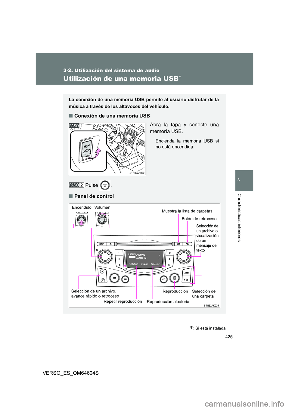 TOYOTA VERSO 2017  Manual del propietario (in Spanish) 425
3-2. Utilización del sistema de audio
3
Características interiores
VERSO_ES_OM64604S
Utilización de una memoria USB
: Si está instalada
La conexión de una memoria USB permite al usuario