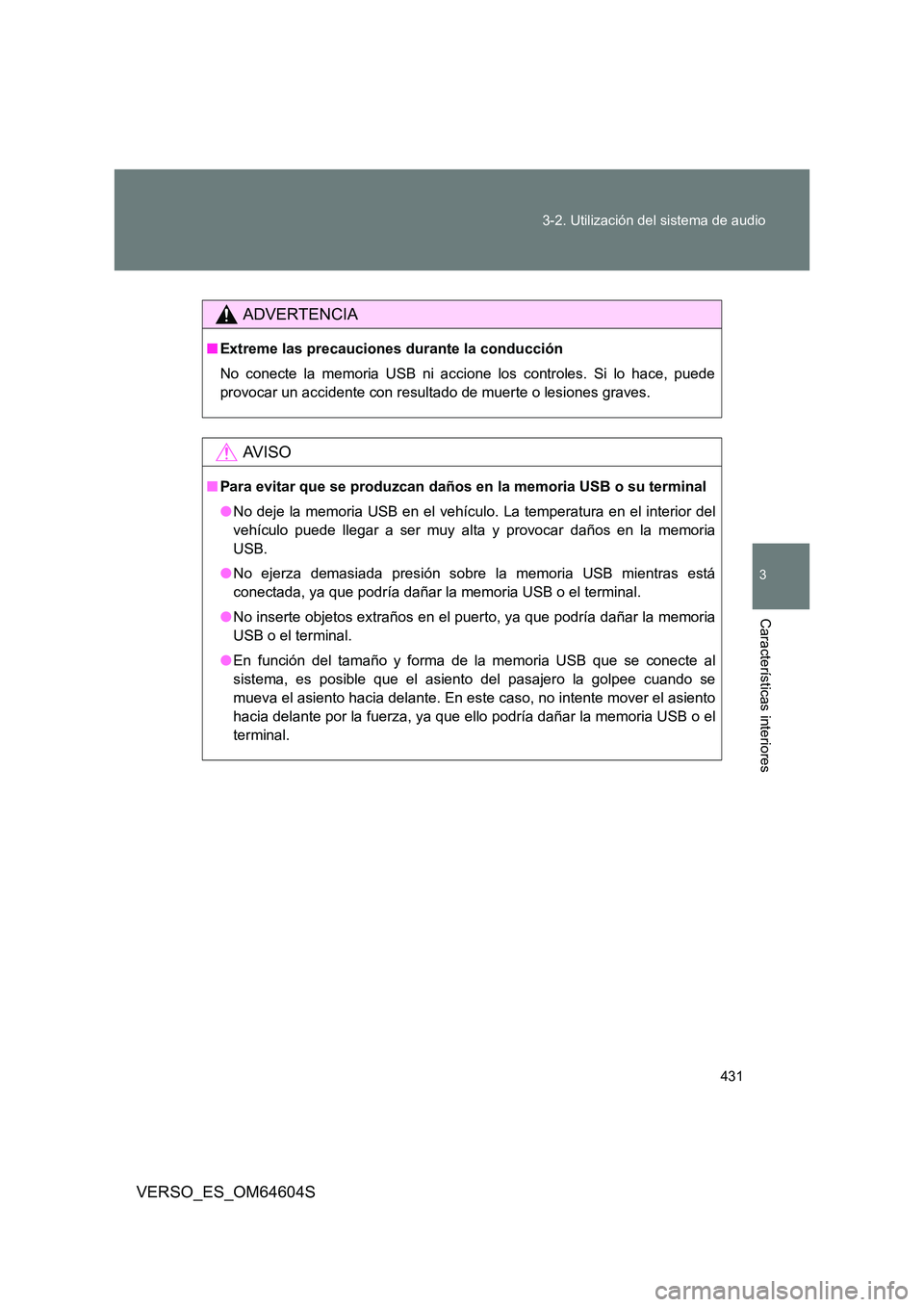 TOYOTA VERSO 2017 Manual del propietario (in Spanish) 431
3-2. Utilización del sistema de audio
3
Características interiores
VERSO_ES_OM64604S
ADVERTENCIA
■ Extreme las precauciones durante la conducción
No conecte la memoria USB ni accione los co TOYOTA VERSO 2017 Manual del propietario (in Spanish) 431
3-2. Utilización del sistema de audio
3
Características interiores
VERSO_ES_OM64604S
ADVERTENCIA
■ Extreme las precauciones durante la conducción
No conecte la memoria USB ni accione los co