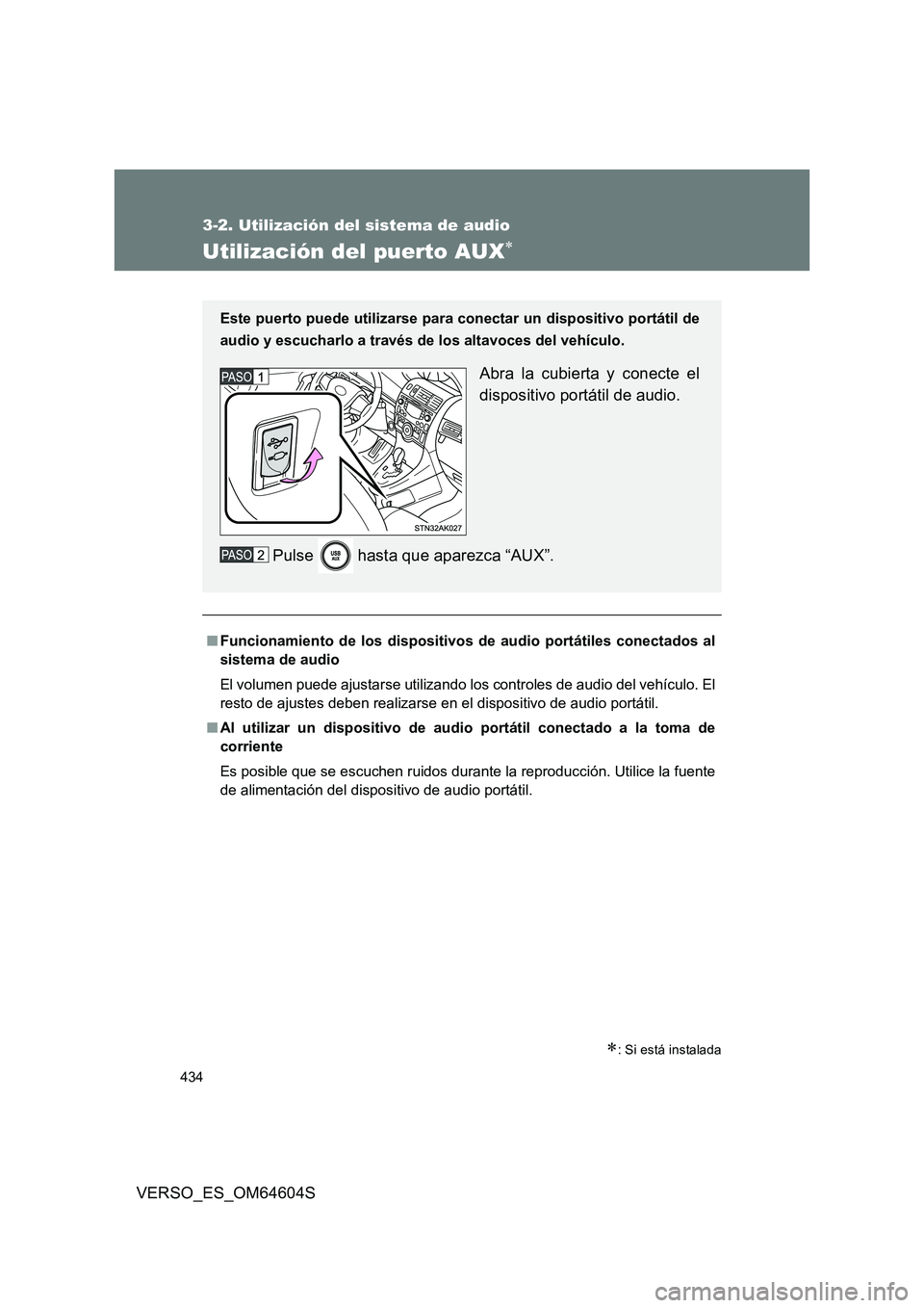 TOYOTA VERSO 2017  Manual del propietario (in Spanish) 434
3-2. Utilización del sistema de audio
VERSO_ES_OM64604S
Utilización del puerto AUX
: Si está instalada
■Funcionamiento de los dispositivos de audio portátiles conectados al 
sistema de