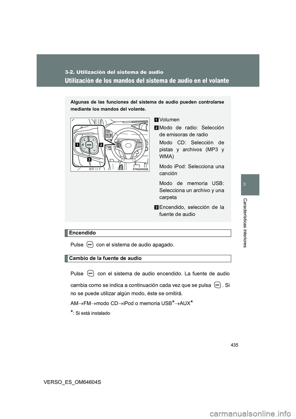 TOYOTA VERSO 2017  Manual del propietario (in Spanish) 435
3-2. Utilización del sistema de audio
3
Características interiores
VERSO_ES_OM64604S
Utilización de los mandos del sistema de audio en el volante
Encendido 
Pulse   con el sistema de audio apag