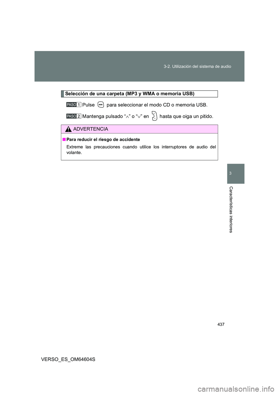 TOYOTA VERSO 2017  Manual del propietario (in Spanish) 437 
3-2. Utilización del sistema de audio
3
Características interiores
VERSO_ES_OM64604S
Selección de una carpeta (MP3 y WMA o memoria USB) 
Pulse   para seleccionar el modo CD o memoria USB. 
Man
