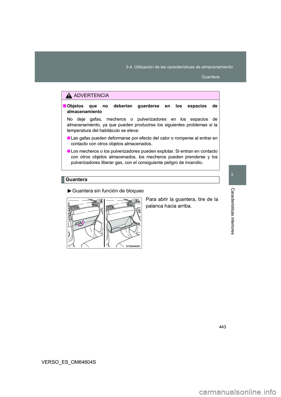 TOYOTA VERSO 2017  Manual del propietario (in Spanish) 443 
3-4. Utilización de las características de almacenamiento
3
Características interiores
VERSO_ES_OM64604S
Guantera 
Guantera sin función de bloqueo 
Para abrir la guantera, tire de la 
palanca