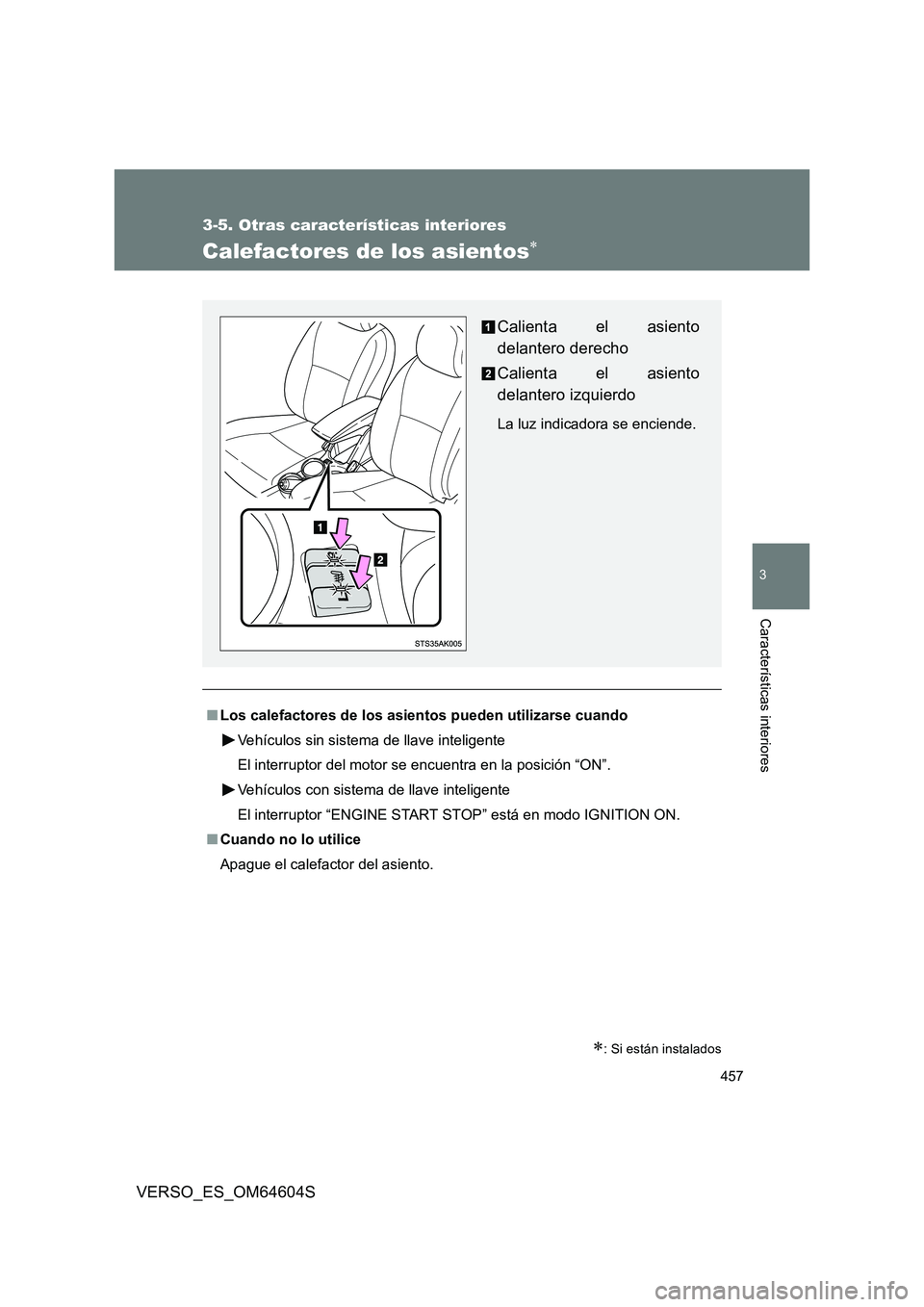 TOYOTA VERSO 2017  Manual del propietario (in Spanish) 457
3-5. Otras características interiores
3
Características interiores
VERSO_ES_OM64604S
Calefactores de los asientos
: Si están instalados
■Los calefactores de los asientos pueden utilizar