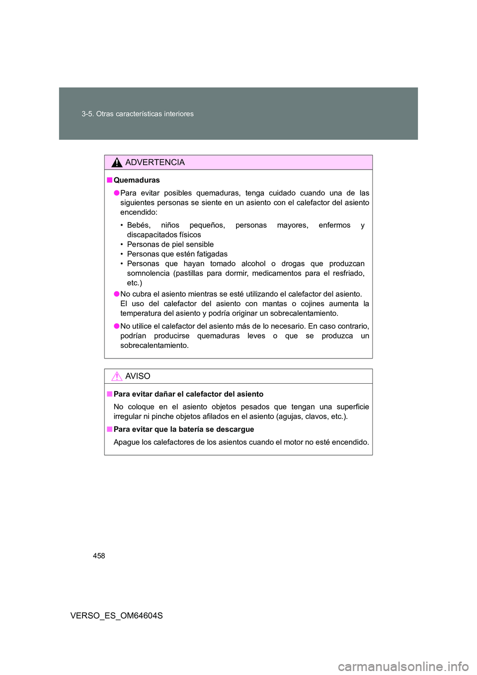 TOYOTA VERSO 2017 Manual del propietario (in Spanish) 458
3-5. Otras características interiores
VERSO_ES_OM64604S
ADVERTENCIA
■ Quemaduras
● Para evitar posibles quemaduras, tenga cuidado cuando una de las
siguientes personas se siente en un asie TOYOTA VERSO 2017 Manual del propietario (in Spanish) 458
3-5. Otras características interiores
VERSO_ES_OM64604S
ADVERTENCIA
■ Quemaduras
● Para evitar posibles quemaduras, tenga cuidado cuando una de las
siguientes personas se siente en un asie