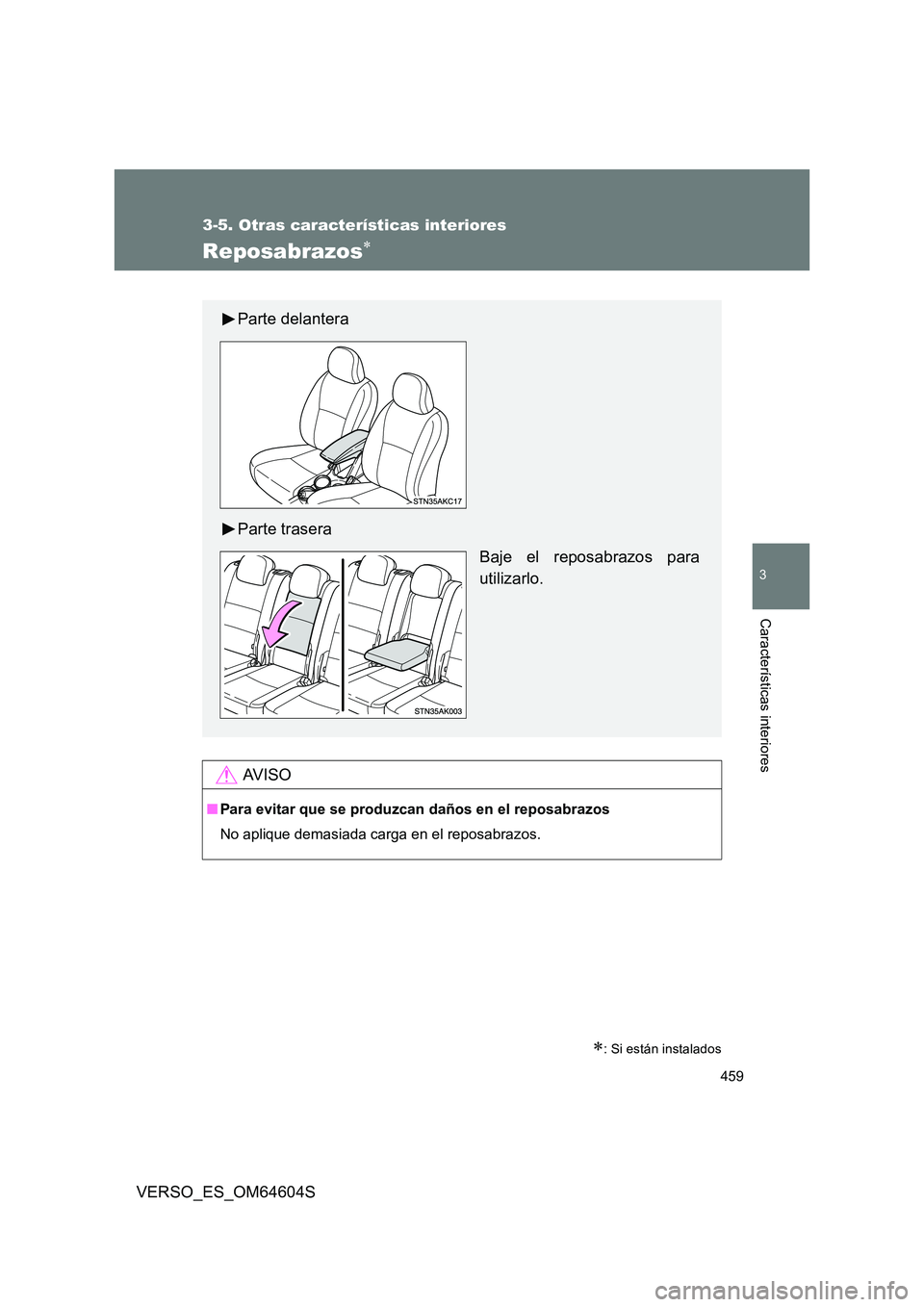 TOYOTA VERSO 2017  Manual del propietario (in Spanish) 459
3-5. Otras características interiores
3
Características interiores
VERSO_ES_OM64604S
Reposabrazos
: Si están instalados
AV I S O
■Para evitar que se produzcan daños en el reposabrazos 