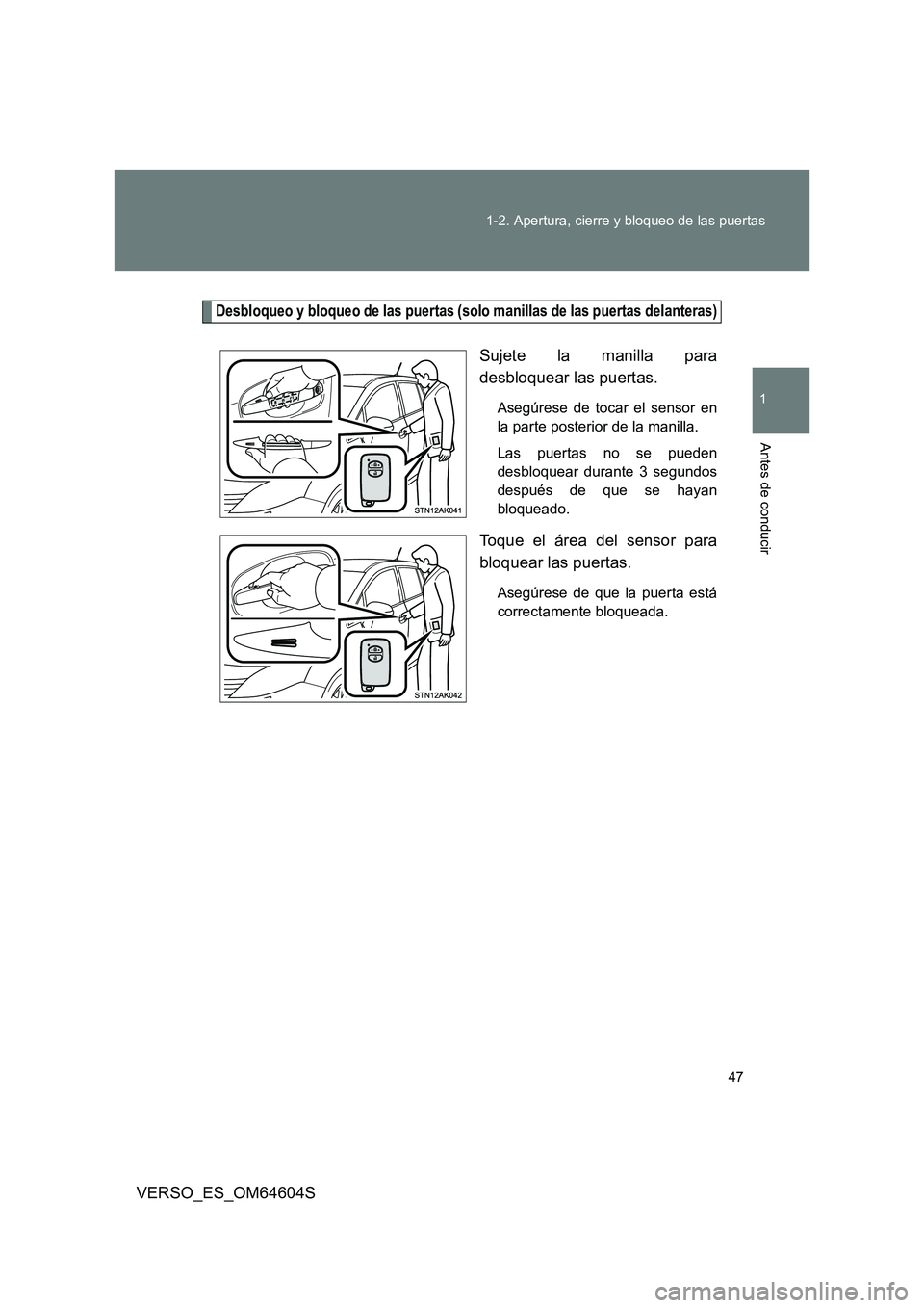 TOYOTA VERSO 2017  Manual del propietario (in Spanish) 47 
1-2. Apertura, cierre y bloqueo de las puertas
1
Antes de conducir
VERSO_ES_OM64604S
Desbloqueo y bloqueo de las puertas (solo manillas de las puertas delanteras)
Sujete la manilla para 
desbloque