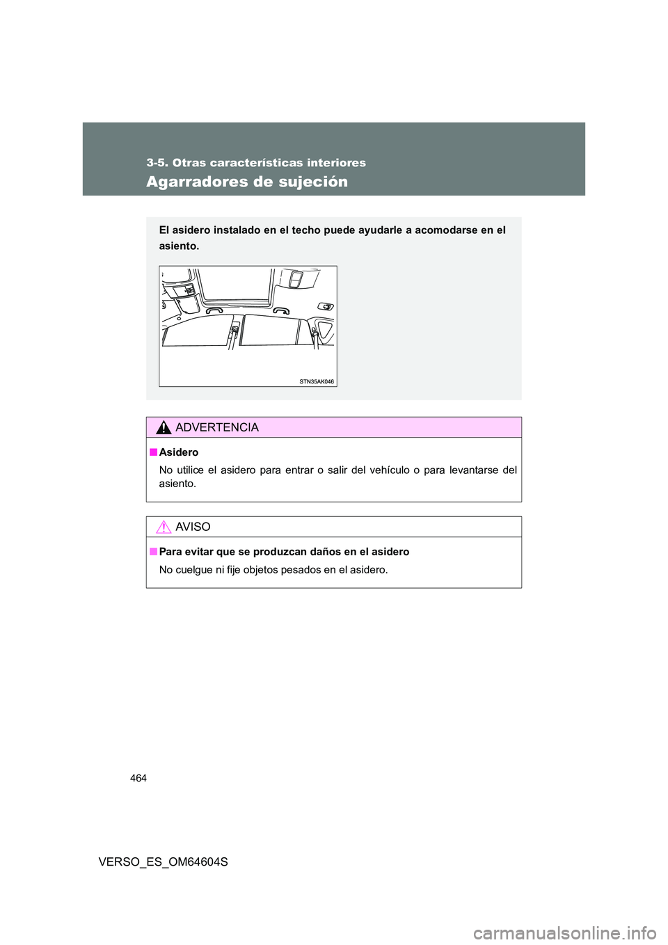 TOYOTA VERSO 2017  Manual del propietario (in Spanish) 464
3-5. Otras características interiores
VERSO_ES_OM64604S
Agarradores de sujeción
ADVERTENCIA
■Asidero 
No utilice el asidero para entrar o salir del vehículo o para levantarse del 
asiento.
AV