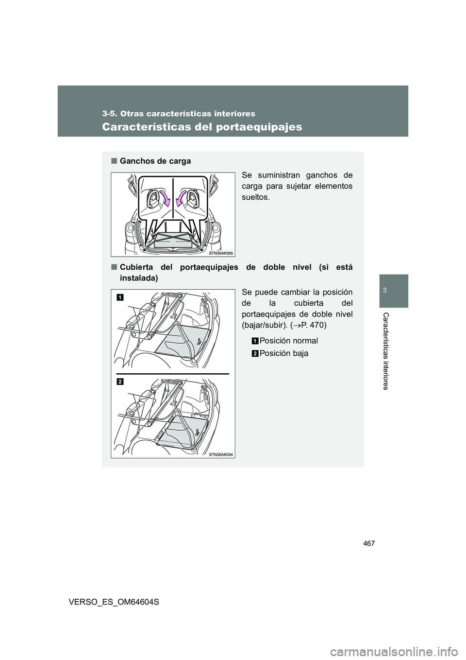 TOYOTA VERSO 2017  Manual del propietario (in Spanish) 467
3-5. Otras características interiores
3
Características interiores
VERSO_ES_OM64604S
Características del portaequipajes
■Ganchos de carga 
Se suministran ganchos de 
carga para sujetar elemen