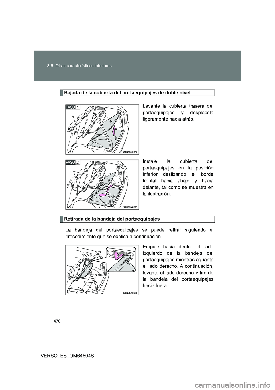 TOYOTA VERSO 2017  Manual del propietario (in Spanish) 470 
3-5. Otras características interiores
VERSO_ES_OM64604S
Bajada de la cubierta del portaequipajes de doble nivel 
Levante la cubierta trasera del 
portaequipajes y desplácela
ligeramente hacia a