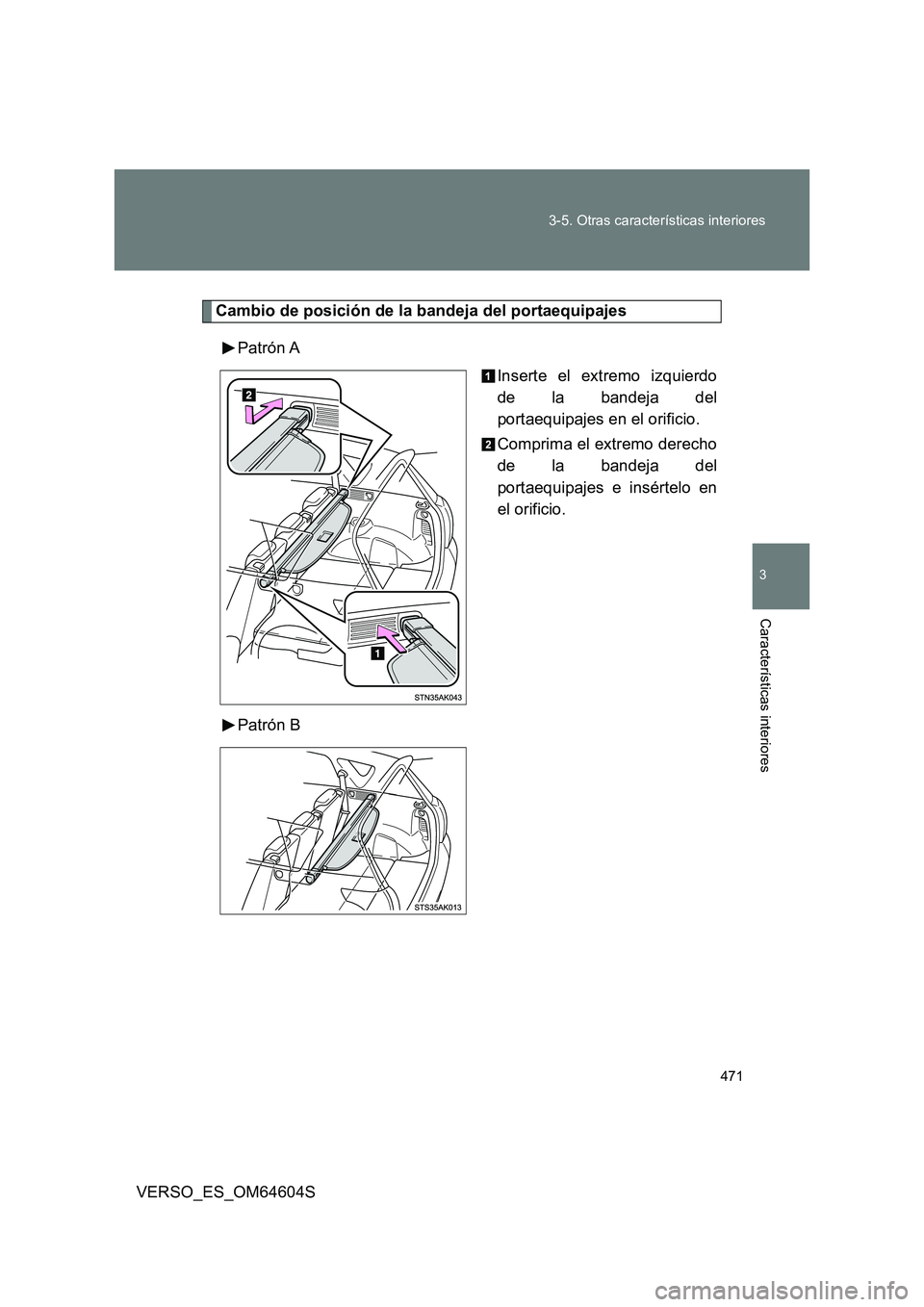 TOYOTA VERSO 2017 Manual del propietario (in Spanish) 471
3-5. Otras características interiores
3
Características interiores
VERSO_ES_OM64604S
Cambio de posición de la bandeja del portaequipajes
Patrón A
Inserte el extremo izquierdo
de la bandeja TOYOTA VERSO 2017 Manual del propietario (in Spanish) 471
3-5. Otras características interiores
3
Características interiores
VERSO_ES_OM64604S
Cambio de posición de la bandeja del portaequipajes
Patrón A
Inserte el extremo izquierdo
de la bandeja
