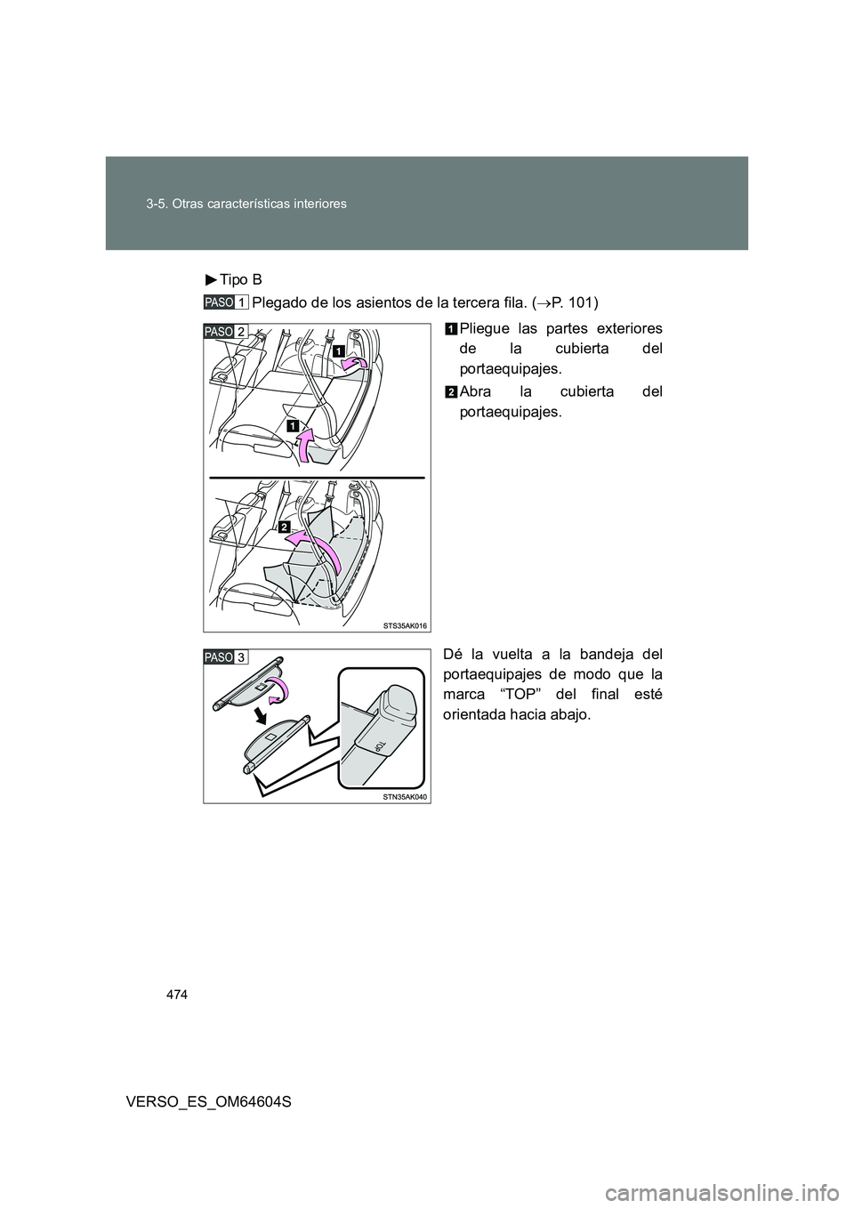 TOYOTA VERSO 2017 Manual del propietario (in Spanish) 474
3-5. Otras características interiores
VERSO_ES_OM64604S
Tipo B
Plegado de los asientos de la tercera fila. ( P. 101)
Pliegue las partes exteriores
de la cubierta del
portaequipajes.
Abr TOYOTA VERSO 2017 Manual del propietario (in Spanish) 474
3-5. Otras características interiores
VERSO_ES_OM64604S
Tipo B
Plegado de los asientos de la tercera fila. ( P. 101)
Pliegue las partes exteriores
de la cubierta del
portaequipajes.
Abr