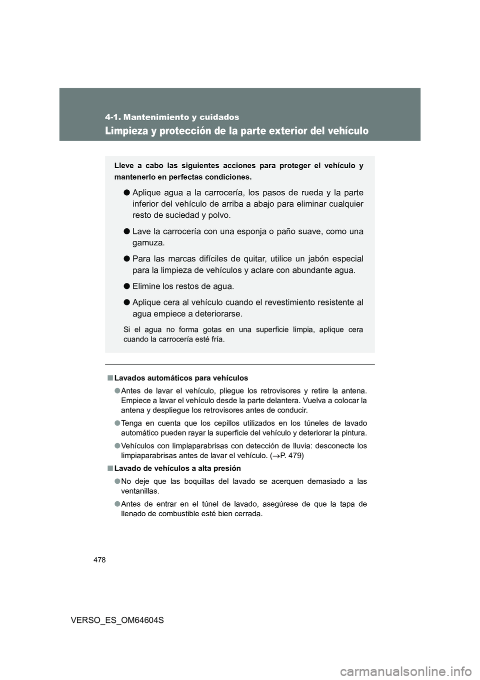 TOYOTA VERSO 2017 Manual del propietario (in Spanish) 478
VERSO_ES_OM64604S
4-1. Mantenimiento y cuidados
Limpieza y protección de la parte exterior del vehículo
■Lavados automáticos para vehículos
● Antes de lavar el vehículo, pliegue los retr TOYOTA VERSO 2017 Manual del propietario (in Spanish) 478
VERSO_ES_OM64604S
4-1. Mantenimiento y cuidados
Limpieza y protección de la parte exterior del vehículo
■Lavados automáticos para vehículos
● Antes de lavar el vehículo, pliegue los retr