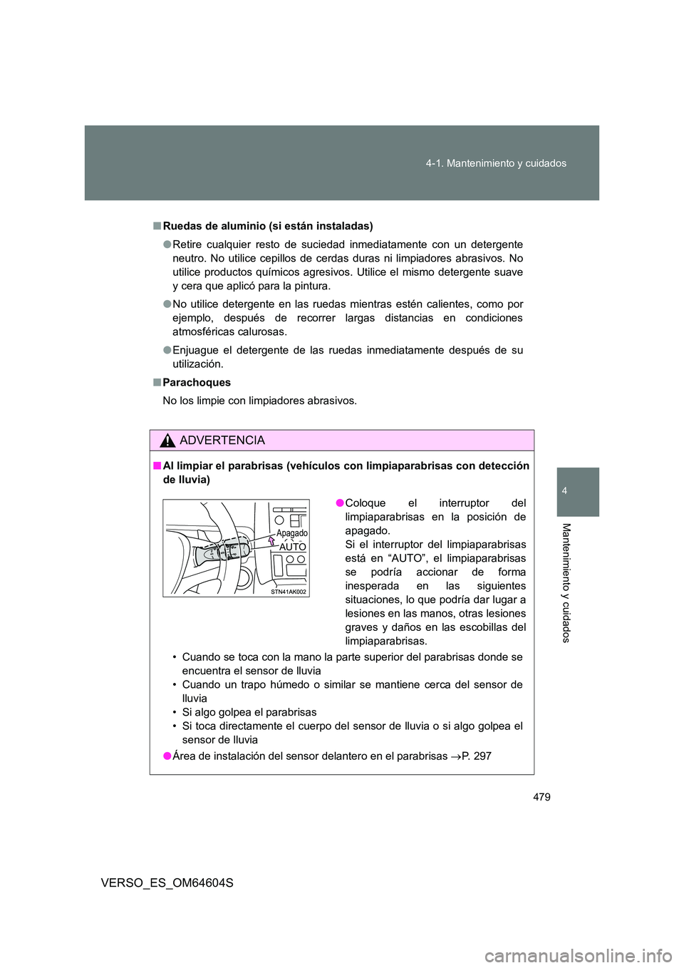 TOYOTA VERSO 2017 Manual del propietario (in Spanish) 479
4-1. Mantenimiento y cuidados
4
Mantenimiento y cuidados
VERSO_ES_OM64604S
■ Ruedas de aluminio (si están instaladas)
● Retire cualquier resto de suciedad inmediatamente con un detergente
TOYOTA VERSO 2017 Manual del propietario (in Spanish) 479
4-1. Mantenimiento y cuidados
4
Mantenimiento y cuidados
VERSO_ES_OM64604S
■ Ruedas de aluminio (si están instaladas)
● Retire cualquier resto de suciedad inmediatamente con un detergente