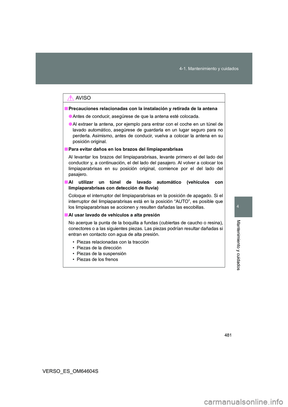 TOYOTA VERSO 2017 Manual del propietario (in Spanish) 481
4-1. Mantenimiento y cuidados
4
Mantenimiento y cuidados
VERSO_ES_OM64604S
AV I S O
■ Precauciones relacionadas con la instalación y retirada de la antena
● Antes de conducir, asegúrese de TOYOTA VERSO 2017 Manual del propietario (in Spanish) 481
4-1. Mantenimiento y cuidados
4
Mantenimiento y cuidados
VERSO_ES_OM64604S
AV I S O
■ Precauciones relacionadas con la instalación y retirada de la antena
● Antes de conducir, asegúrese de