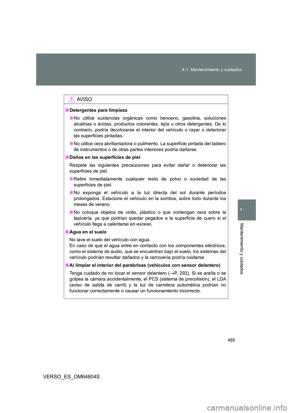 TOYOTA VERSO 2017 Manual del propietario (in Spanish) 485
4-1. Mantenimiento y cuidados
4
Mantenimiento y cuidados
VERSO_ES_OM64604S
AV I S O
■ Detergentes para limpieza
● No utilice sustancias orgánicas como benceno, gasolina, soluciones
alcalin TOYOTA VERSO 2017 Manual del propietario (in Spanish) 485
4-1. Mantenimiento y cuidados
4
Mantenimiento y cuidados
VERSO_ES_OM64604S
AV I S O
■ Detergentes para limpieza
● No utilice sustancias orgánicas como benceno, gasolina, soluciones
alcalin
