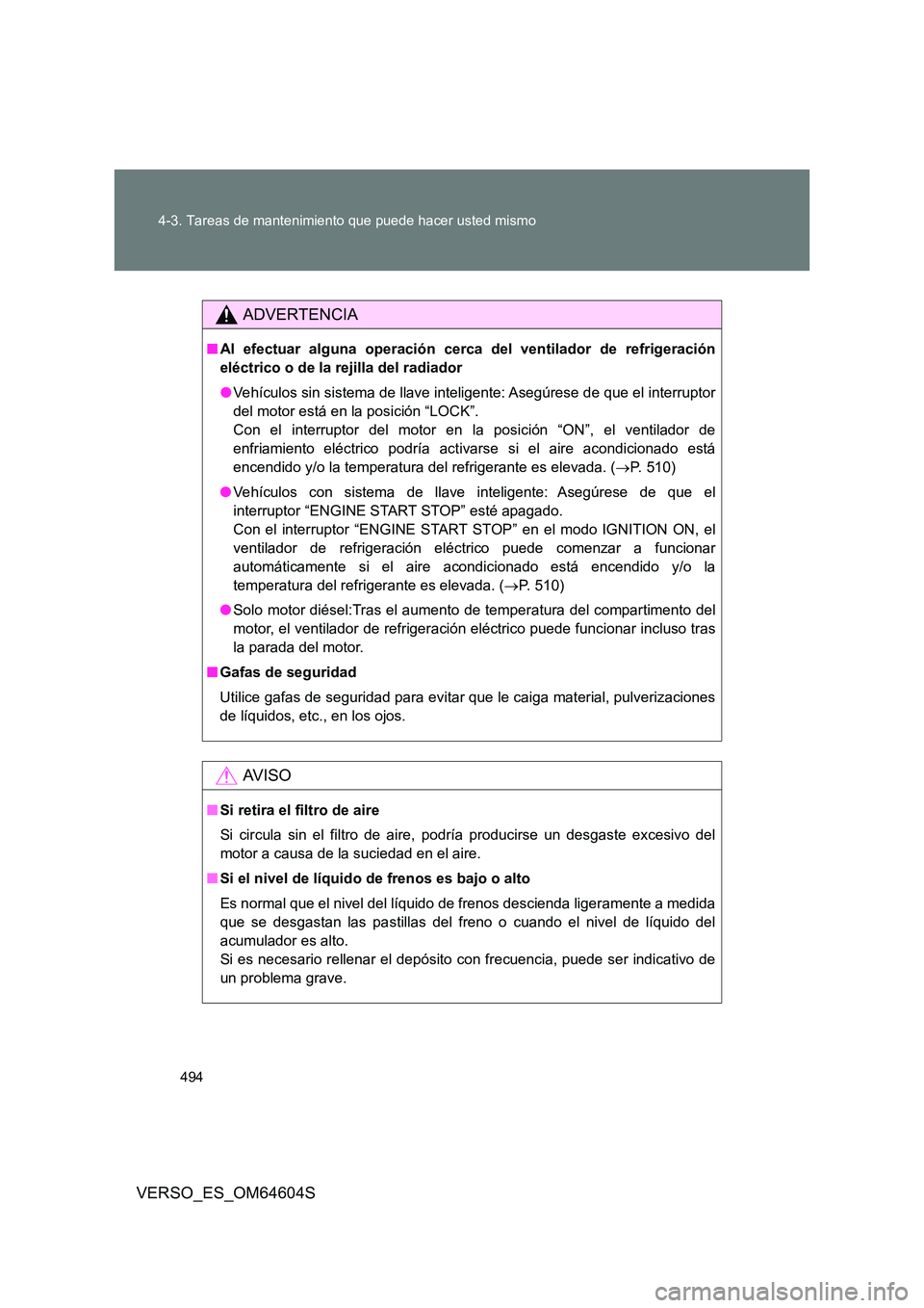 TOYOTA VERSO 2017 Manual del propietario (in Spanish) 494
4-3. Tareas de mantenimiento que puede hacer usted mismo
VERSO_ES_OM64604S
ADVERTENCIA
■ Al efectuar alguna operación cerca del ventilador de refrigeración
eléctrico o de la rejilla del rad TOYOTA VERSO 2017 Manual del propietario (in Spanish) 494
4-3. Tareas de mantenimiento que puede hacer usted mismo
VERSO_ES_OM64604S
ADVERTENCIA
■ Al efectuar alguna operación cerca del ventilador de refrigeración
eléctrico o de la rejilla del rad