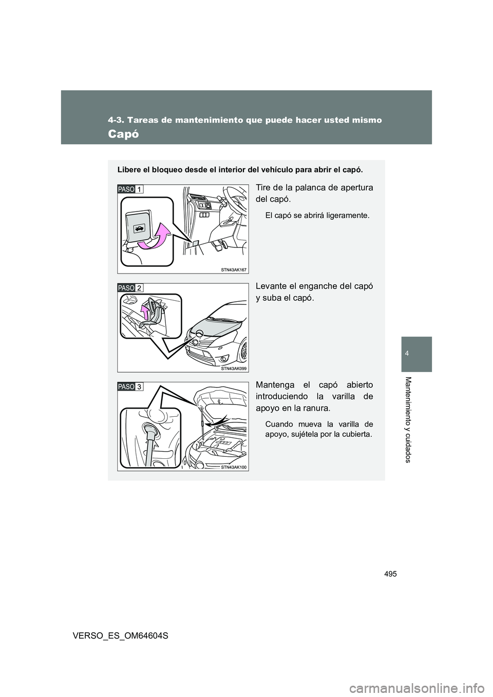 TOYOTA VERSO 2017 Manual del propietario (in Spanish) 495
4-3. Tareas de mantenimiento que puede hacer usted mismo
4
Mantenimiento y cuidados
VERSO_ES_OM64604S
Capó
Libere el bloqueo desde el interior del vehículo para abrir el capó.
Tire de la palanc TOYOTA VERSO 2017 Manual del propietario (in Spanish) 495
4-3. Tareas de mantenimiento que puede hacer usted mismo
4
Mantenimiento y cuidados
VERSO_ES_OM64604S
Capó
Libere el bloqueo desde el interior del vehículo para abrir el capó.
Tire de la palanc