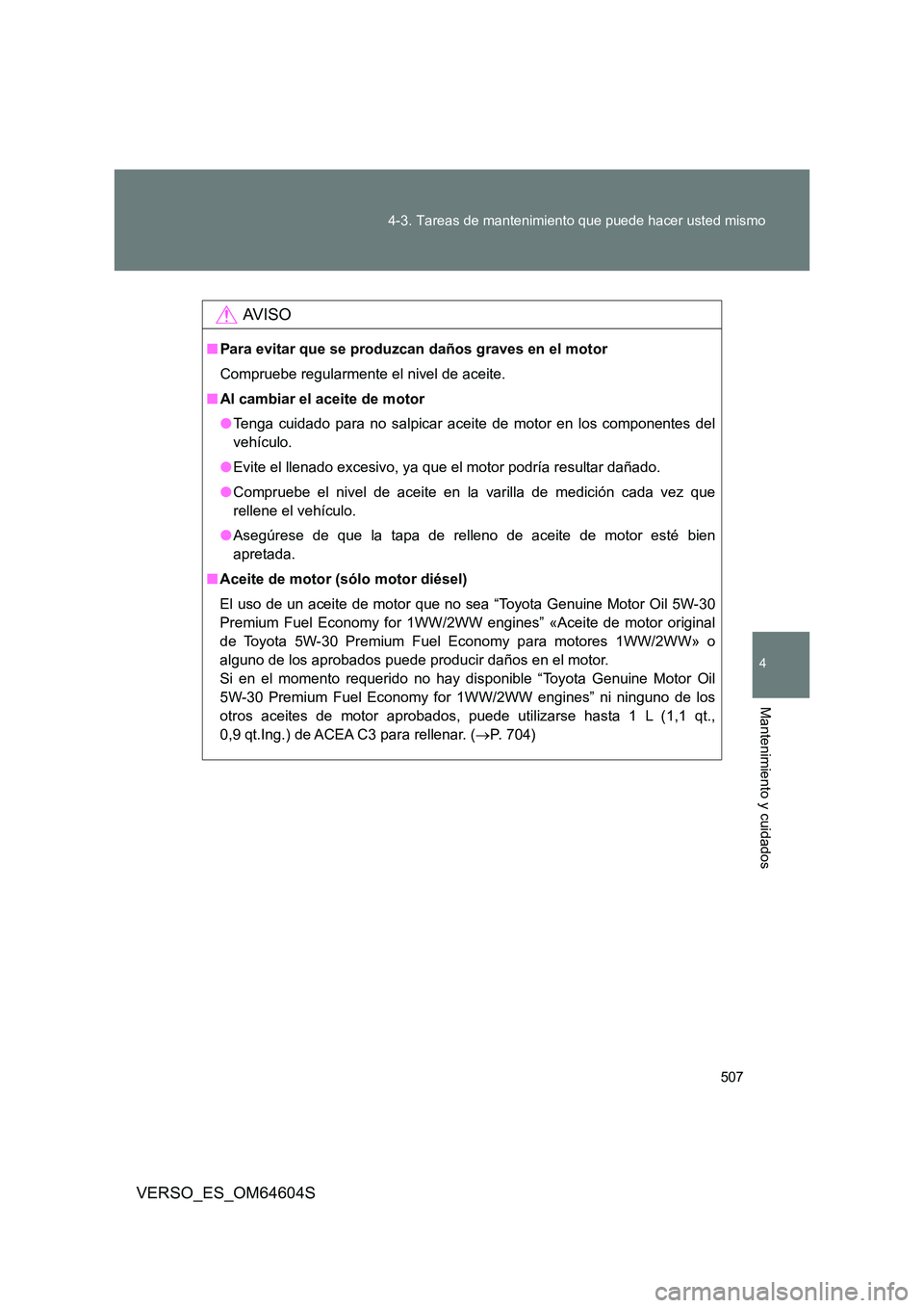TOYOTA VERSO 2017 Manual del propietario (in Spanish) 507
4-3. Tareas de mantenimiento que puede hacer usted mismo
4
Mantenimiento y cuidados
VERSO_ES_OM64604S
AV I S O
■ Para evitar que se produzcan daños graves en el motor
Compruebe regularmente e TOYOTA VERSO 2017 Manual del propietario (in Spanish) 507
4-3. Tareas de mantenimiento que puede hacer usted mismo
4
Mantenimiento y cuidados
VERSO_ES_OM64604S
AV I S O
■ Para evitar que se produzcan daños graves en el motor
Compruebe regularmente e