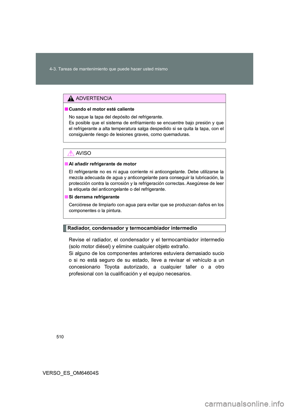 TOYOTA VERSO 2017 Manual del propietario (in Spanish) 510
4-3. Tareas de mantenimiento que puede hacer usted mismo
VERSO_ES_OM64604S
Radiador, condensador y termocambiador intermedio
Revise el radiador, el condensador y el termocambiador intermedio
(s TOYOTA VERSO 2017 Manual del propietario (in Spanish) 510
4-3. Tareas de mantenimiento que puede hacer usted mismo
VERSO_ES_OM64604S
Radiador, condensador y termocambiador intermedio
Revise el radiador, el condensador y el termocambiador intermedio
(s