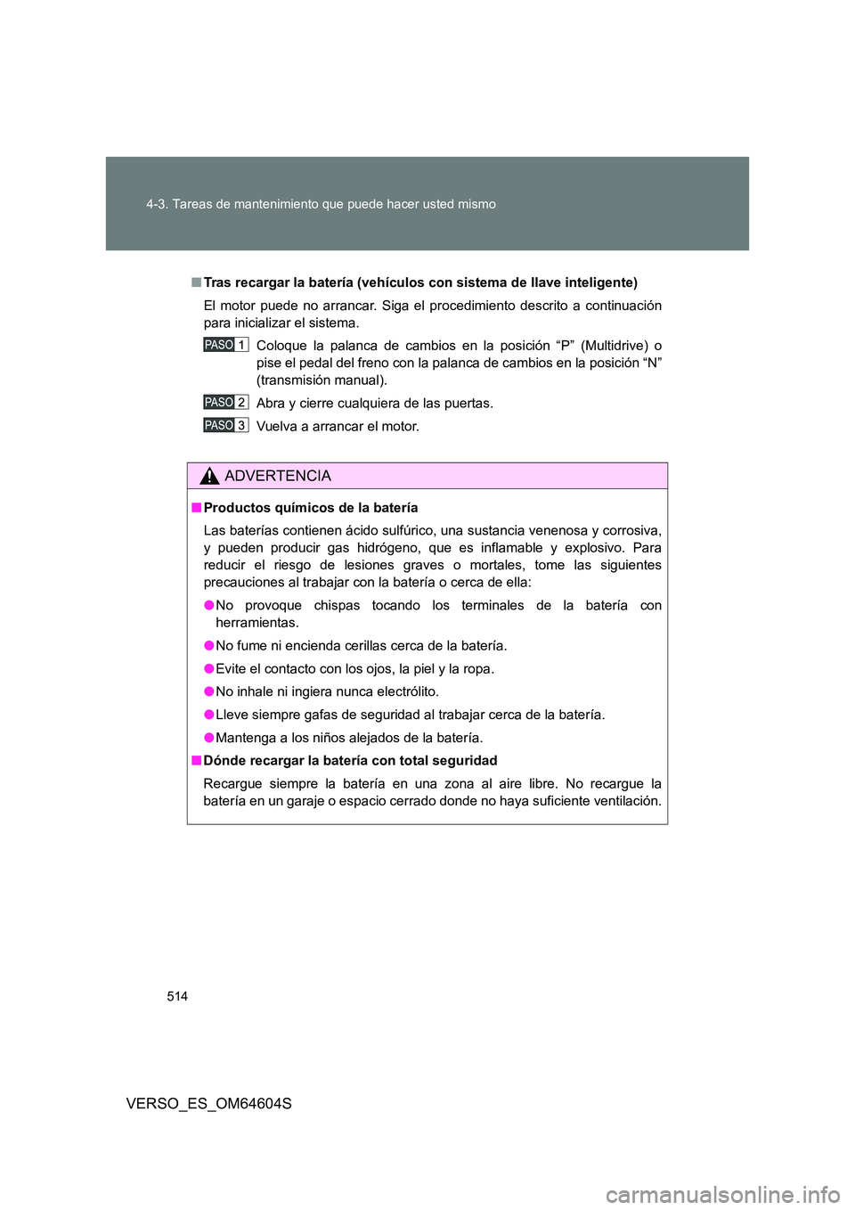 TOYOTA VERSO 2017 Manual del propietario (in Spanish) 514
4-3. Tareas de mantenimiento que puede hacer usted mismo
VERSO_ES_OM64604S
■ Tras recargar la batería (vehículos con sistema de llave inteligente)
El motor puede no arrancar. Siga el procedi TOYOTA VERSO 2017 Manual del propietario (in Spanish) 514
4-3. Tareas de mantenimiento que puede hacer usted mismo
VERSO_ES_OM64604S
■ Tras recargar la batería (vehículos con sistema de llave inteligente)
El motor puede no arrancar. Siga el procedi