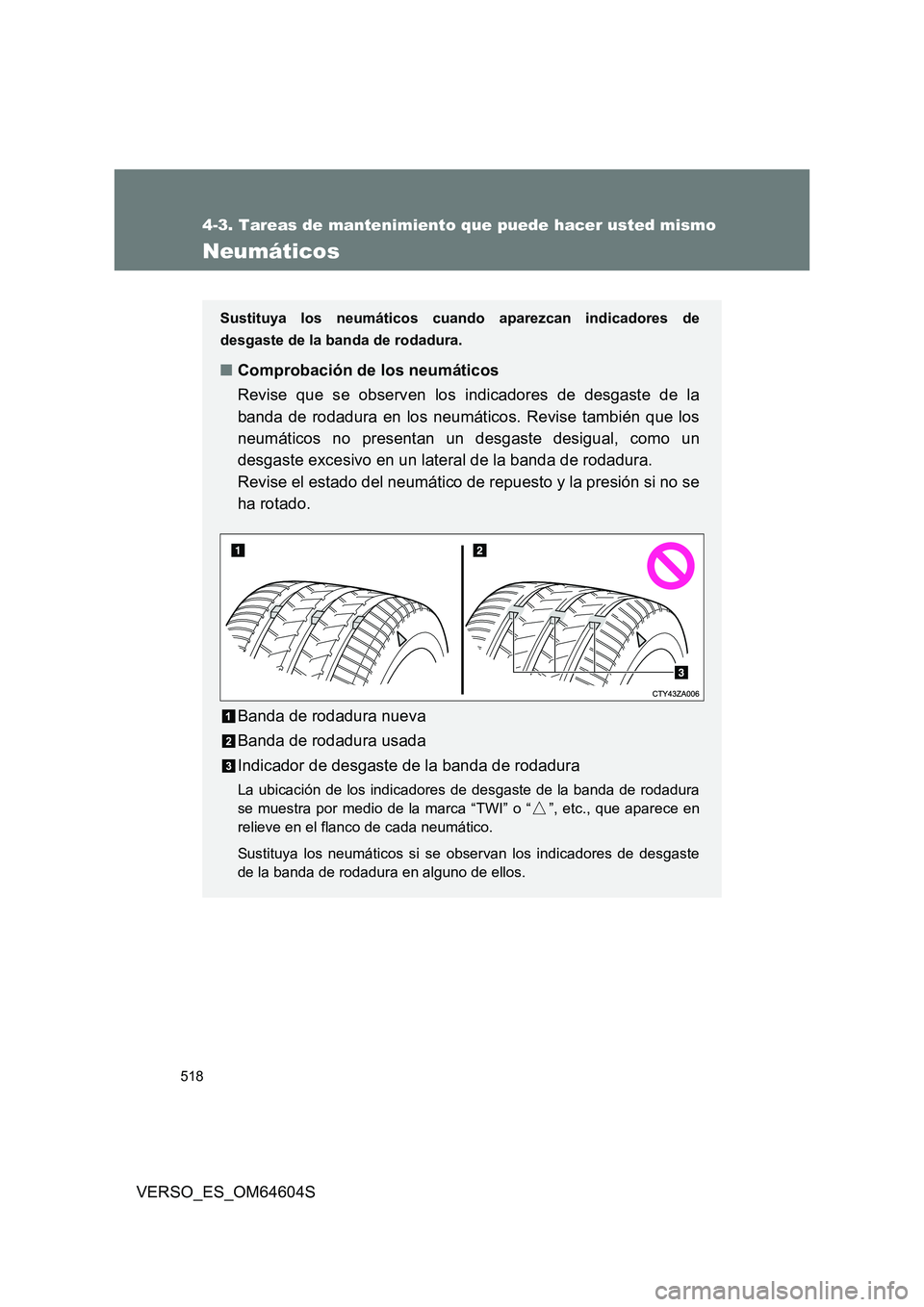 TOYOTA VERSO 2017 Manual del propietario (in Spanish) 518
4-3. Tareas de mantenimiento que puede hacer usted mismo
VERSO_ES_OM64604S
Neumáticos
Sustituya los neumáticos cuando aparezcan indicadores de
desgaste de la banda de rodadura.
■ Comprobació TOYOTA VERSO 2017 Manual del propietario (in Spanish) 518
4-3. Tareas de mantenimiento que puede hacer usted mismo
VERSO_ES_OM64604S
Neumáticos
Sustituya los neumáticos cuando aparezcan indicadores de
desgaste de la banda de rodadura.
■ Comprobació