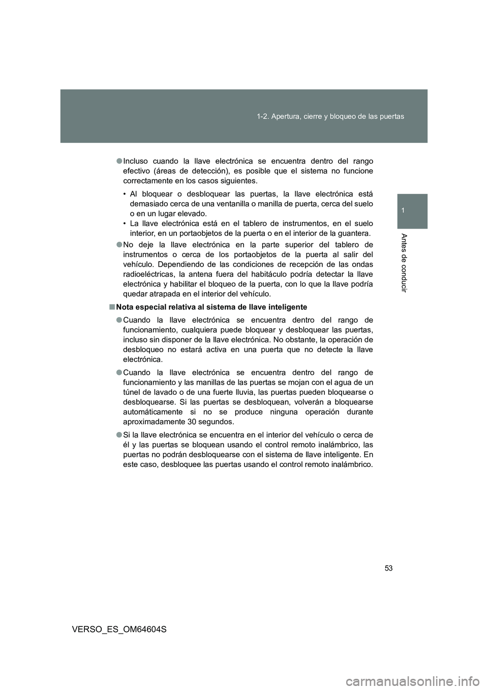 TOYOTA VERSO 2017  Manual del propietario (in Spanish) 53 
1-2. Apertura, cierre y bloqueo de las puertas
1
Antes de conducir
VERSO_ES_OM64604S
● Incluso cuando la llave electrónica se encuentra dentro del rango 
efectivo (áreas de detección), es pos