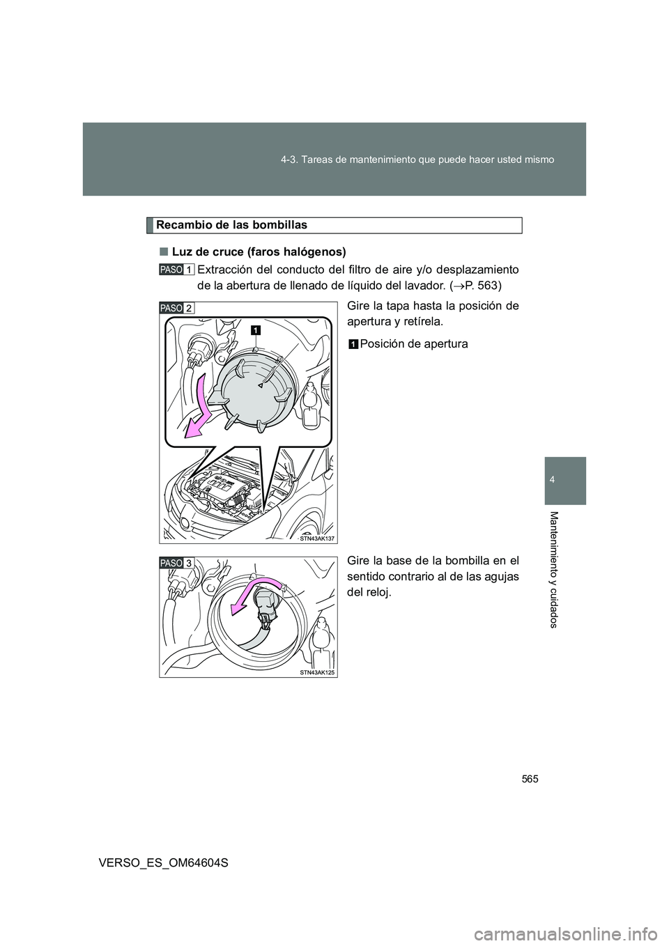 TOYOTA VERSO 2017  Manual del propietario (in Spanish) 565 
4-3. Tareas de mantenimiento que puede hacer usted mismo
4
Mantenimiento y cuidados
VERSO_ES_OM64604S
Recambio de las bombillas 
■ Luz de cruce (faros halógenos) 
Extracción del conducto del 