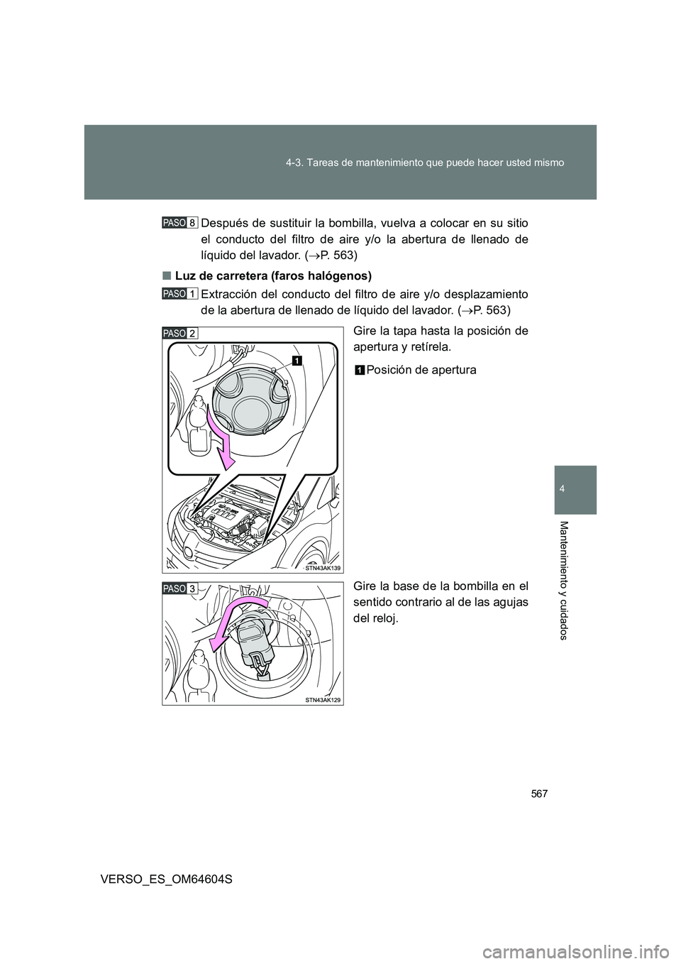 TOYOTA VERSO 2017  Manual del propietario (in Spanish) 567 
4-3. Tareas de mantenimiento que puede hacer usted mismo
4
Mantenimiento y cuidados
VERSO_ES_OM64604S 
Después de sustituir la bombilla, vuelva a colocar en su sitio 
el conducto del filtro de a