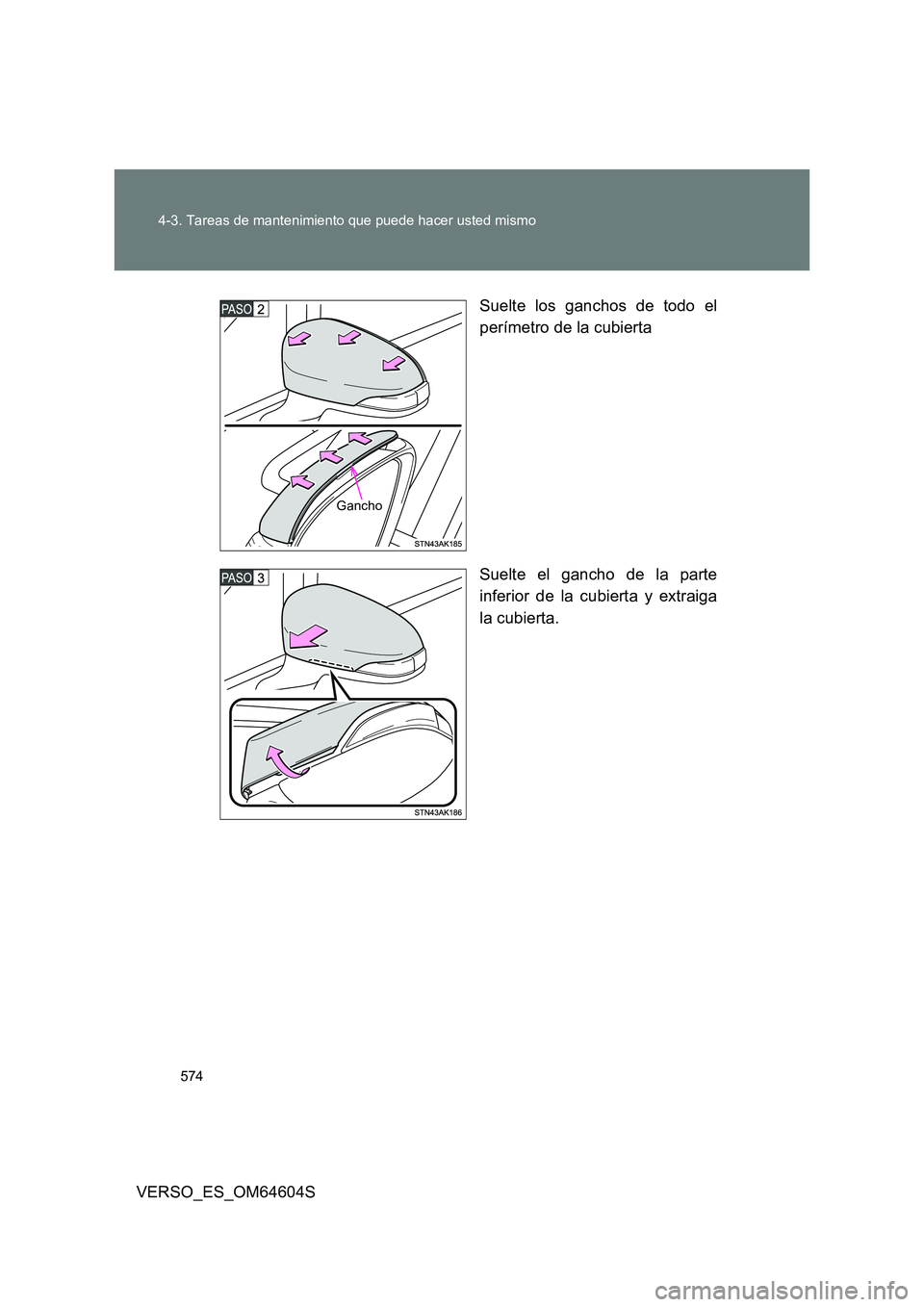 TOYOTA VERSO 2017  Manual del propietario (in Spanish) 574 
4-3. Tareas de mantenimiento que puede hacer usted mismo
VERSO_ES_OM64604S 
Suelte los ganchos de todo el 
perímetro de la cubierta 
Suelte el gancho de la parte 
inferior de la cubierta y extra