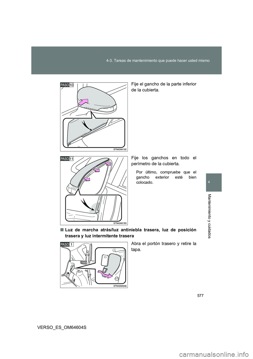 TOYOTA VERSO 2017  Manual del propietario (in Spanish) 577 
4-3. Tareas de mantenimiento que puede hacer usted mismo
4
Mantenimiento y cuidados
VERSO_ES_OM64604S 
Fije el gancho de la parte inferior 
de la cubierta. 
Fije los ganchos en todo el 
perímetr